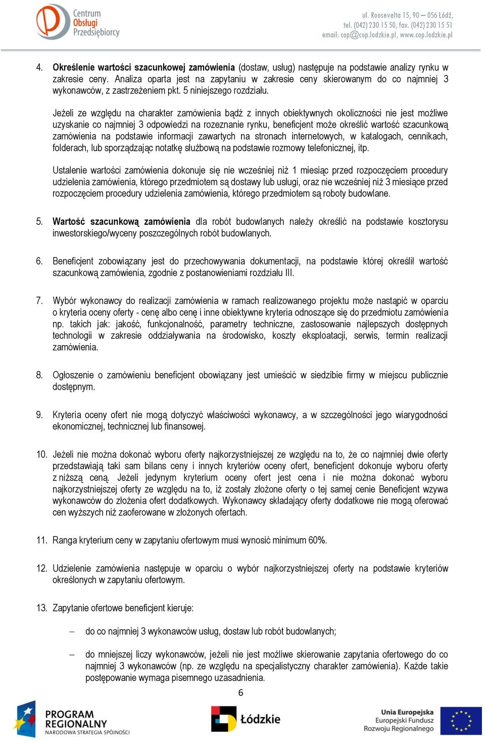 Jeżeli ze względu na charakter zamówienia bądź z innych obiektywnych okoliczności nie jest możliwe uzyskanie co najmniej 3 odpowiedzi na rozeznanie rynku, beneficjent może określić wartość szacunkową