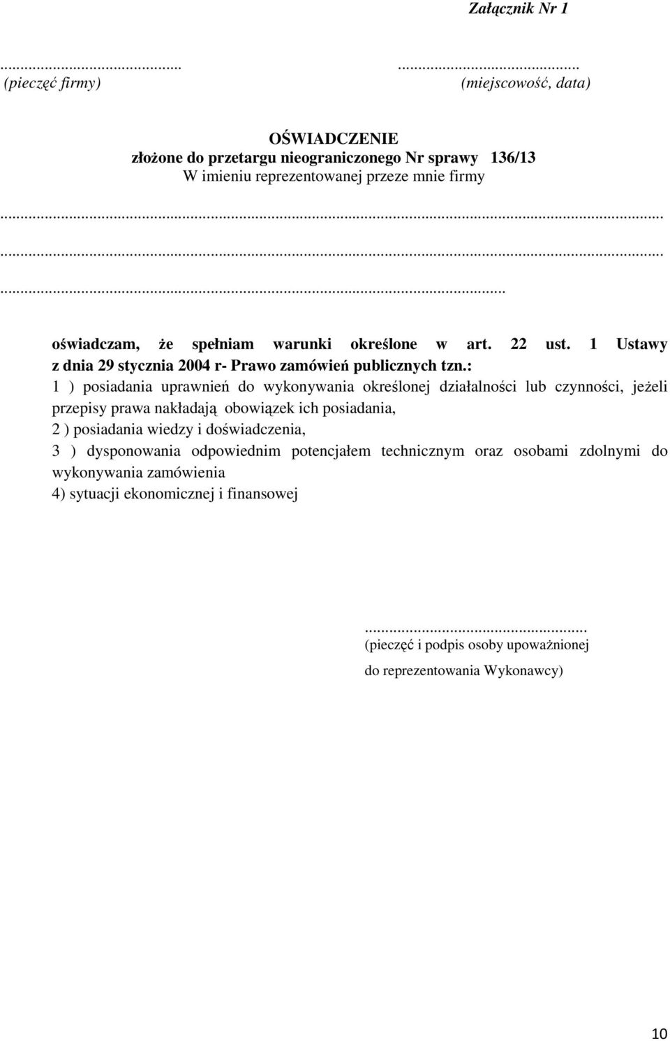: 1 ) posiadania uprawnień do wykonywania określonej działalności lub czynności, jeżeli przepisy prawa nakładają obowiązek ich posiadania, 2 ) posiadania wiedzy i