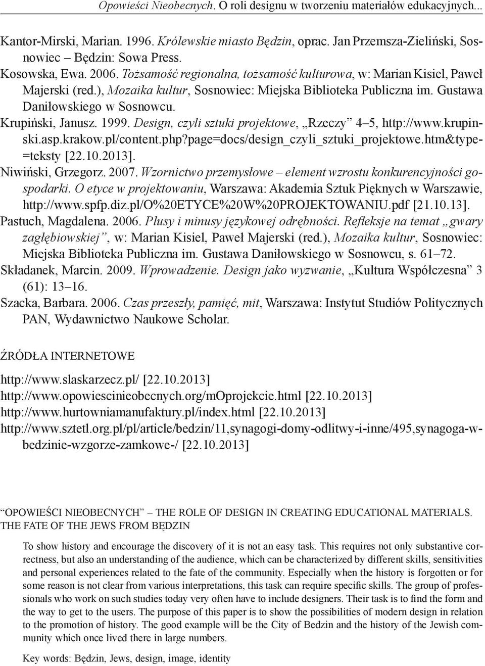 Krupiński, Janusz. 1999. Design, czyli sztuki projektowe, Rzeczy 4 5, http://www.krupin- ski.asp.krakow.pl/content.php?page=docs/design_czyli_sztuki_projektowe.htm&type- =teksty [22.10.2013].