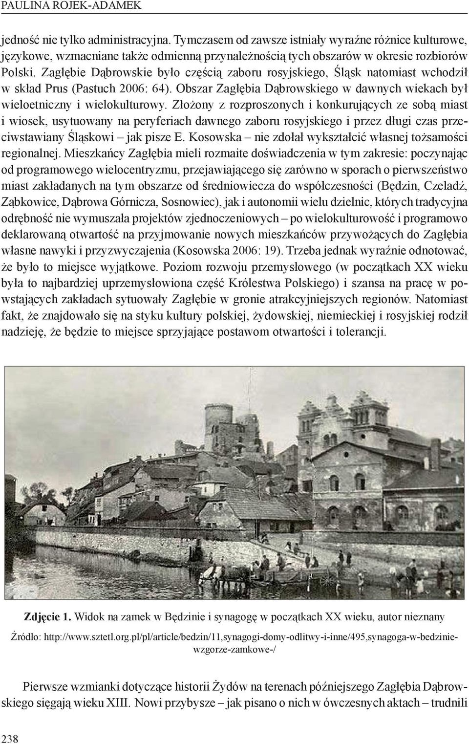 Zagłębie Dąbrowskie było częścią zaboru rosyjskiego, Śląsk natomiast wchodził w skład Prus (Pastuch 2006: 64). Obszar Zagłębia Dąbrowskiego w dawnych wiekach był wieloetniczny i wielokulturowy.