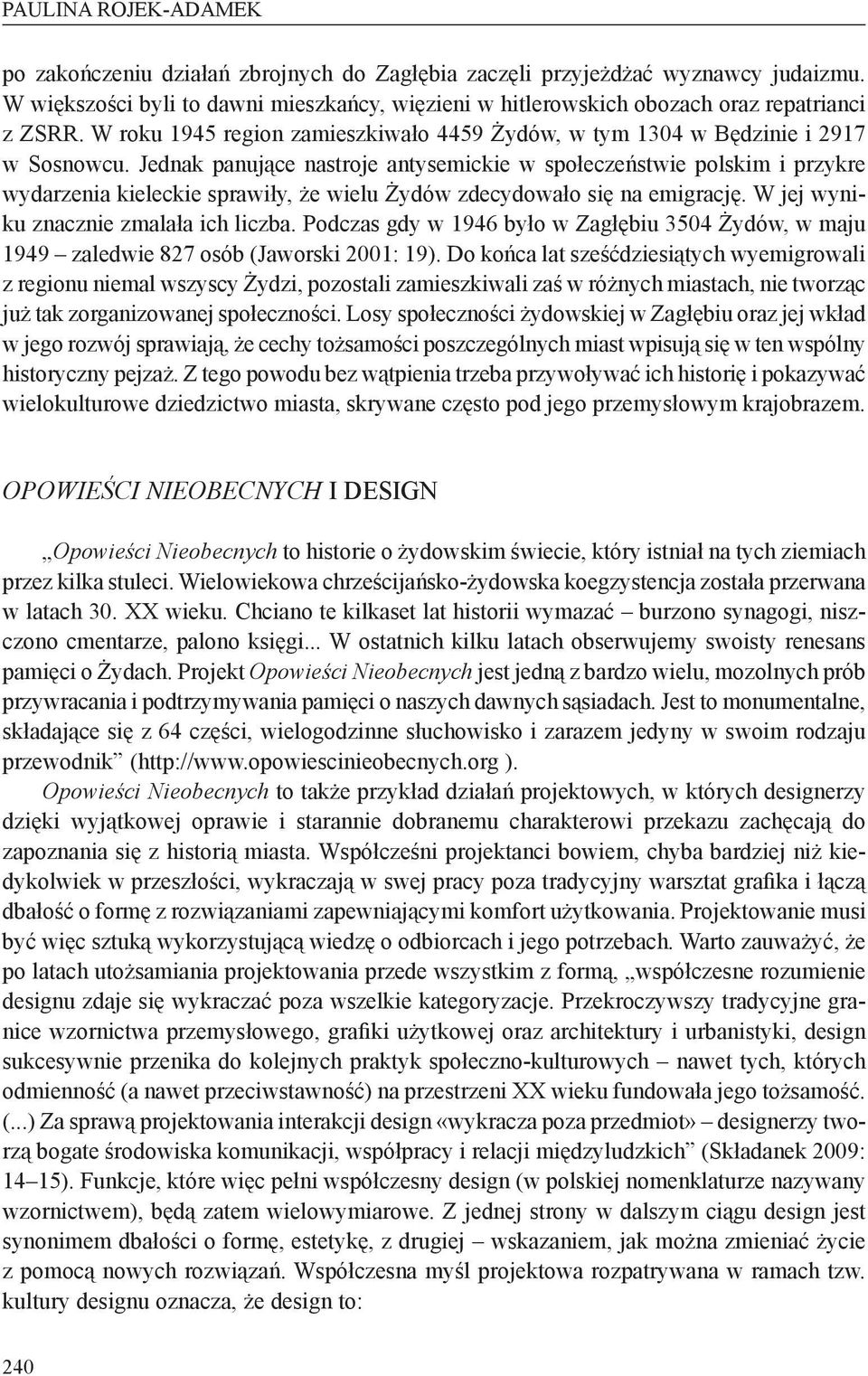 Jednak panujące nastroje antysemickie w społeczeństwie polskim i przykre wydarzenia kieleckie sprawiły, że wielu Żydów zdecydowało się na emigrację. W jej wyniku znacznie zmalała ich liczba.