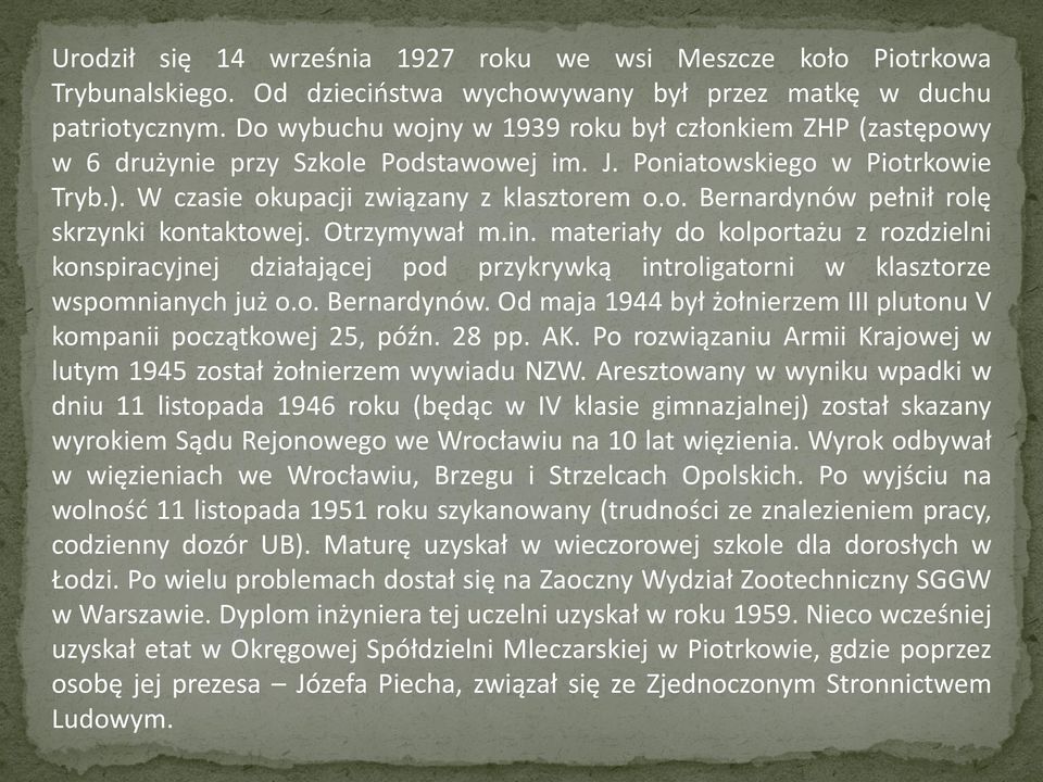 Otrzymywał m.in. materiały do kolportażu z rozdzielni konspiracyjnej działającej pod przykrywką introligatorni w klasztorze wspomnianych już o.o. Bernardynów.