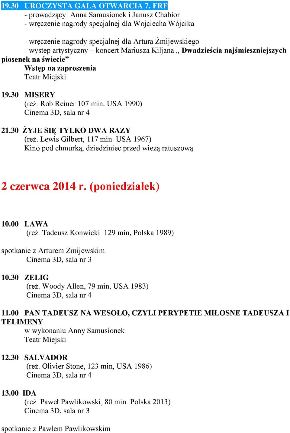 Kiljana Dwadzieścia najśmieszniejszych piosenek na świecie Wstęp na zaproszenia 19.30 MISERY (reż. Rob Reiner 107 min. USA 1990) 21.30 ŻYJE SIĘ TYLKO DWA RAZY (reż. Lewis Gilbert, 117 min.