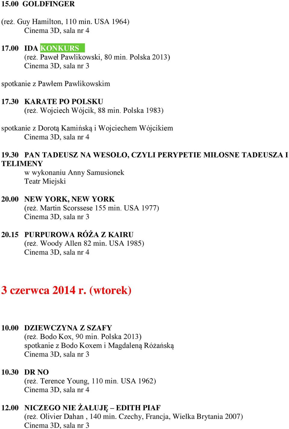 00 NEW YORK, NEW YORK (reż. Martin Scorssese 155 min. USA 1977) 20.15 PURPUROWA RÓŻA Z KAIRU (reż. Woody Allen 82 min. USA 1985) 3 czerwca 2014 r. (wtorek) 10.00 DZIEWCZYNA Z SZAFY (reż.