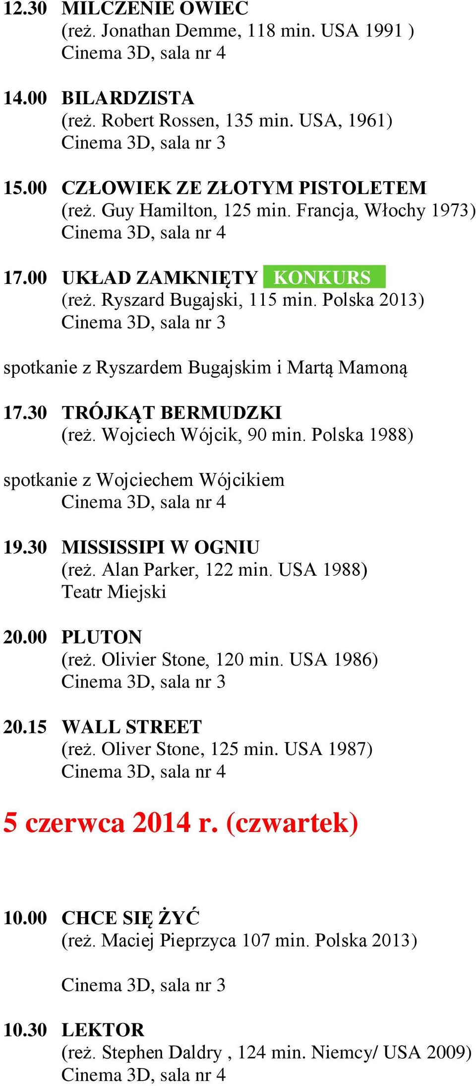 Wojciech Wójcik, 90 min. Polska 1988) spotkanie z Wojciechem Wójcikiem 19.30 MISSISSIPI W OGNIU (reż. Alan Parker, 122 min. USA 1988) 20.00 PLUTON (reż. Olivier Stone, 120 min. USA 1986) 20.