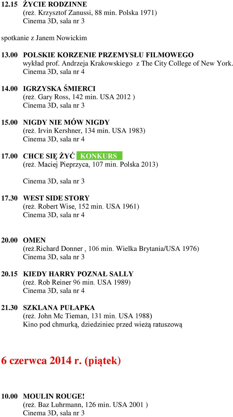 00 CHCE SIĘ ŻYĆ KONKURS (reż. Maciej Pieprzyca, 107 min. Polska 2013) 17.30 WEST SIDE STORY (reż. Robert Wise, 152 min. USA 1961) 20.00 OMEN (reż.richard Donner, 106 min. Wielka Brytania/USA 1976) 20.