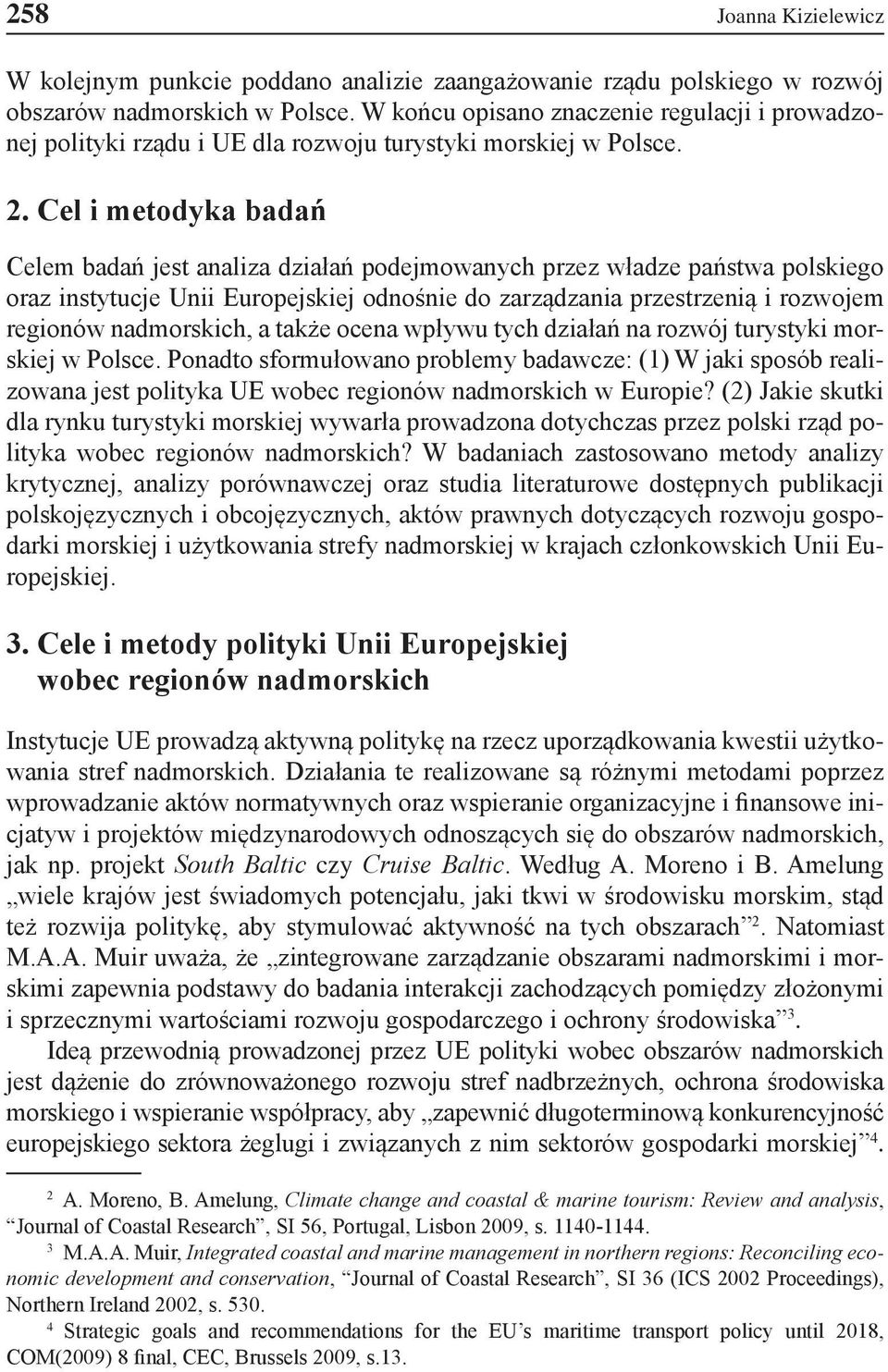 Cel i metodyka badań Celem badań jest analiza działań podejmowanych przez władze państwa polskiego oraz instytucje Unii Europejskiej odnośnie do zarządzania przestrzenią i rozwojem regionów