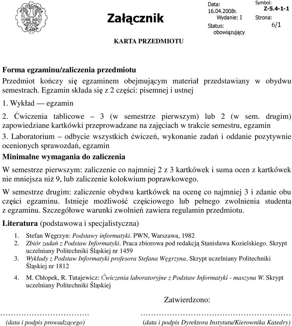 Laboratorium odbycie wszystkich ćwiczeń, wykonanie zadań i oddanie pozytywnie ocenionych sprawozdań, egzamin Minimalne wymagania do zaliczenia W semestrze pierwszym: zaliczenie co najmniej 2 z 3