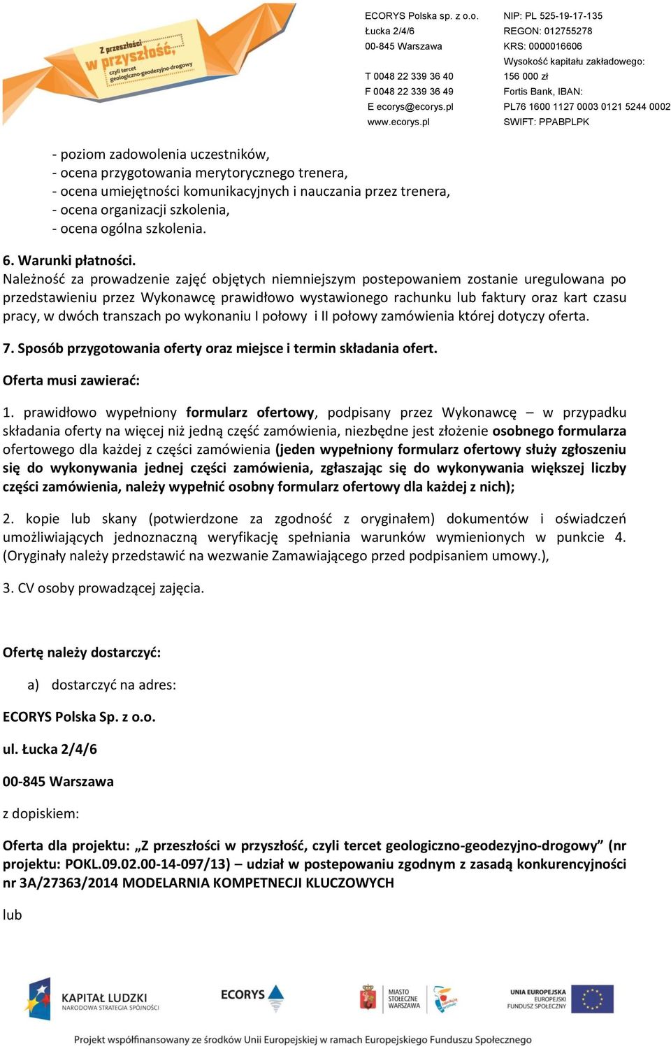 Należność za prowadzenie zajęć objętych niemniejszym postepowaniem zostanie uregulowana po przedstawieniu przez Wykonawcę prawidłowo wystawionego rachunku lub faktury oraz kart czasu pracy, w dwóch