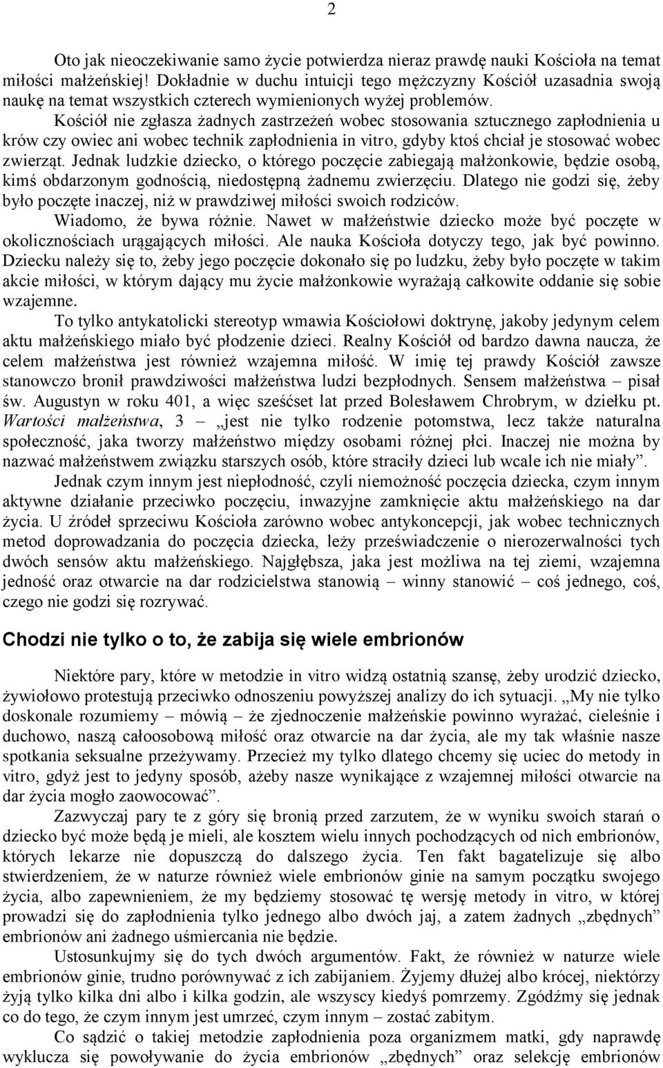 Kościół nie zgłasza żadnych zastrzeżeń wobec stosowania sztucznego zapłodnienia u krów czy owiec ani wobec technik zapłodnienia in vitro, gdyby ktoś chciał je stosować wobec zwierząt.