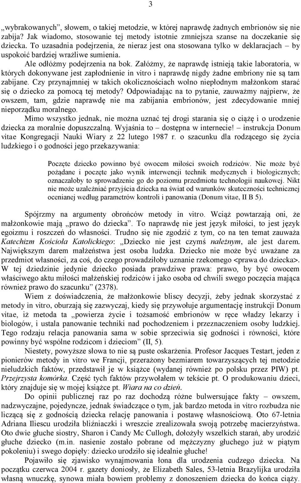 Załóżmy, że naprawdę istnieją takie laboratoria, w których dokonywane jest zapłodnienie in vitro i naprawdę nigdy żadne embriony nie są tam zabijane.