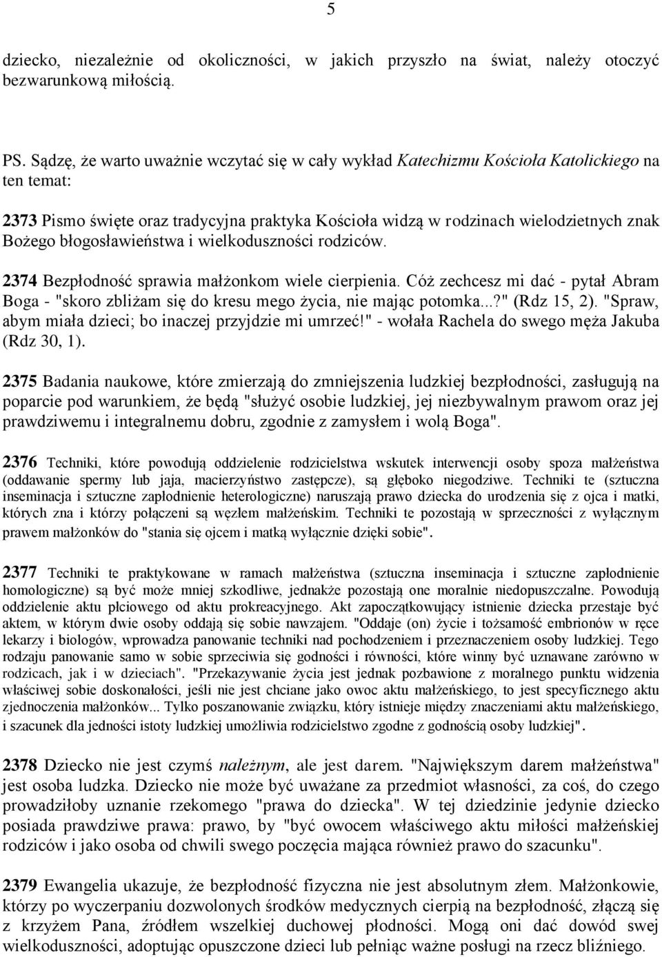 błogosławieństwa i wielkoduszności rodziców. 2374 Bezpłodność sprawia małżonkom wiele cierpienia. Cóż zechcesz mi dać - pytał Abram Boga - "skoro zbliżam się do kresu mego życia, nie mając potomka.