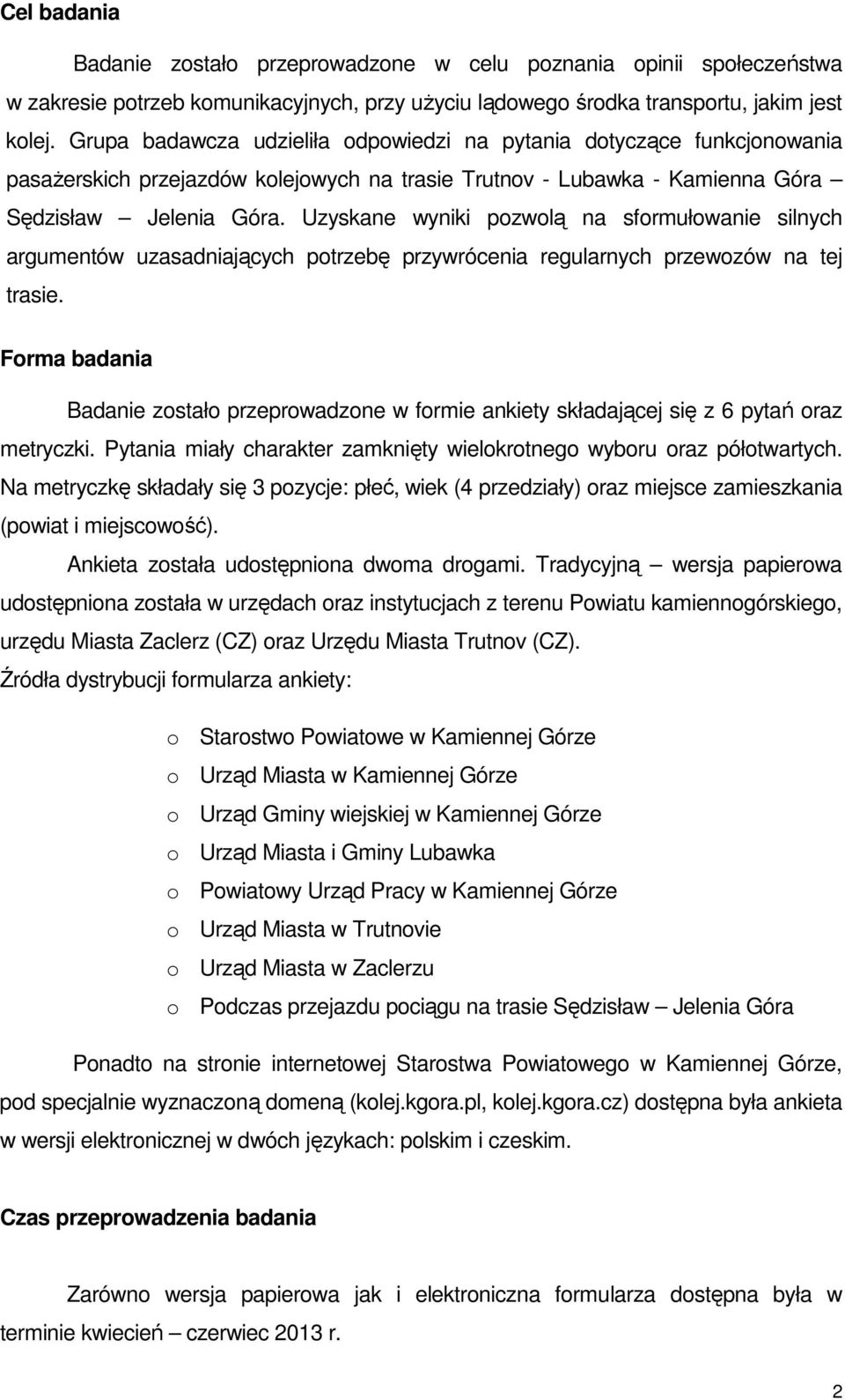 Uzyskane wyniki pozwolą na sformułowanie silnych argumentów uzasadniających potrzebę przywrócenia regularnych przewozów na tej trasie.