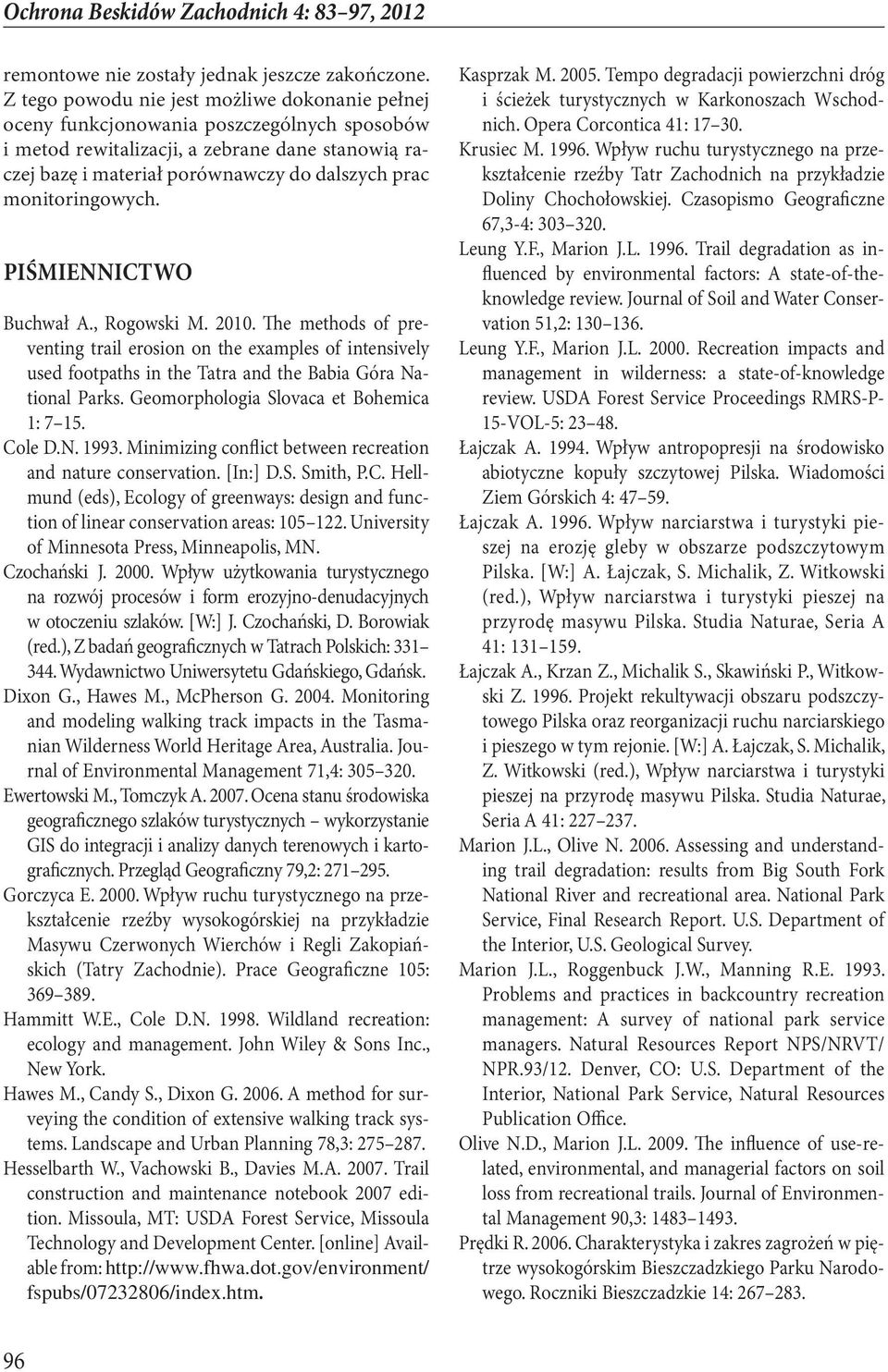 monitoringowych. PIŚMIENNICTWO Buchwał A., Rogowski M. 2010. The methods of preventing trail erosion on the examples of intensively used footpaths in the Tatra and the Babia Góra National Parks.