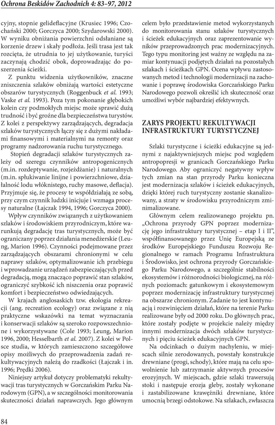 Z punktu widzenia użytkowników, znaczne zniszczenia szlaków obniżają wartości estetyczne obszarów turystycznych (Roggenbuck et al. 1993; Vaske et al. 1993).