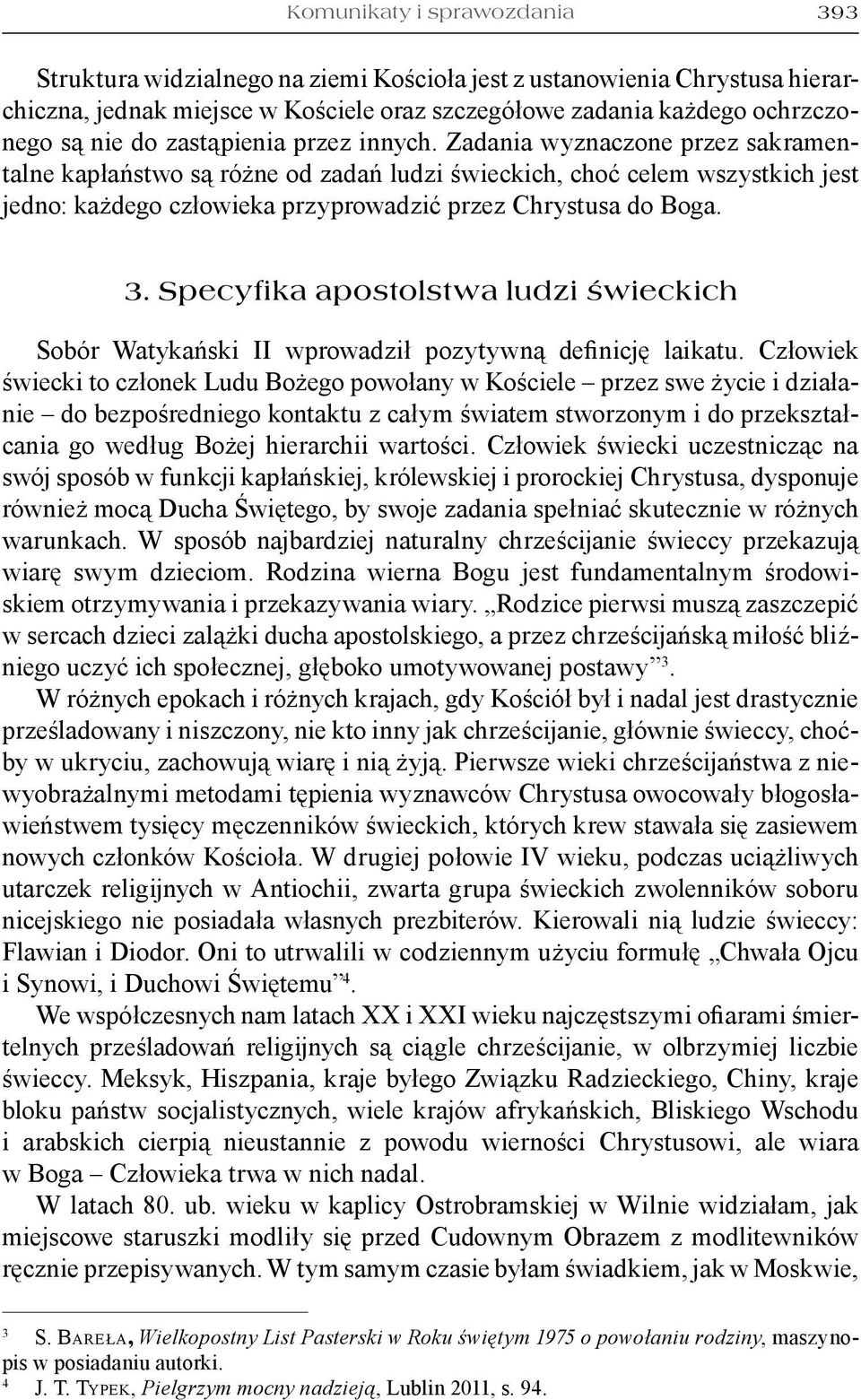 Zadania wyznaczone przez sakramentalne kapłaństwo są różne od zadań ludzi świeckich, choć celem wszystkich jest jedno: każdego człowieka przyprowadzić przez Chrystusa do Boga. 3.