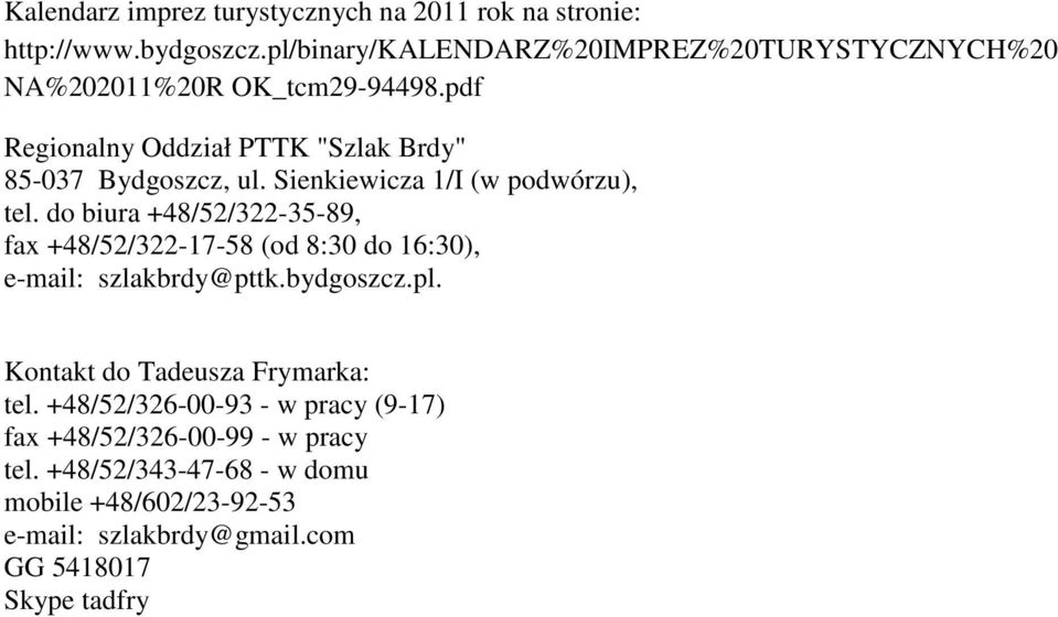 Sienkiewicza 1/I (w podwórzu), tel. do biura +48/52/322-35-89, fax +48/52/322-17-58 (od 8:30 do 16:30), e-mail: szlakbrdy@pttk.bydgoszcz.pl.