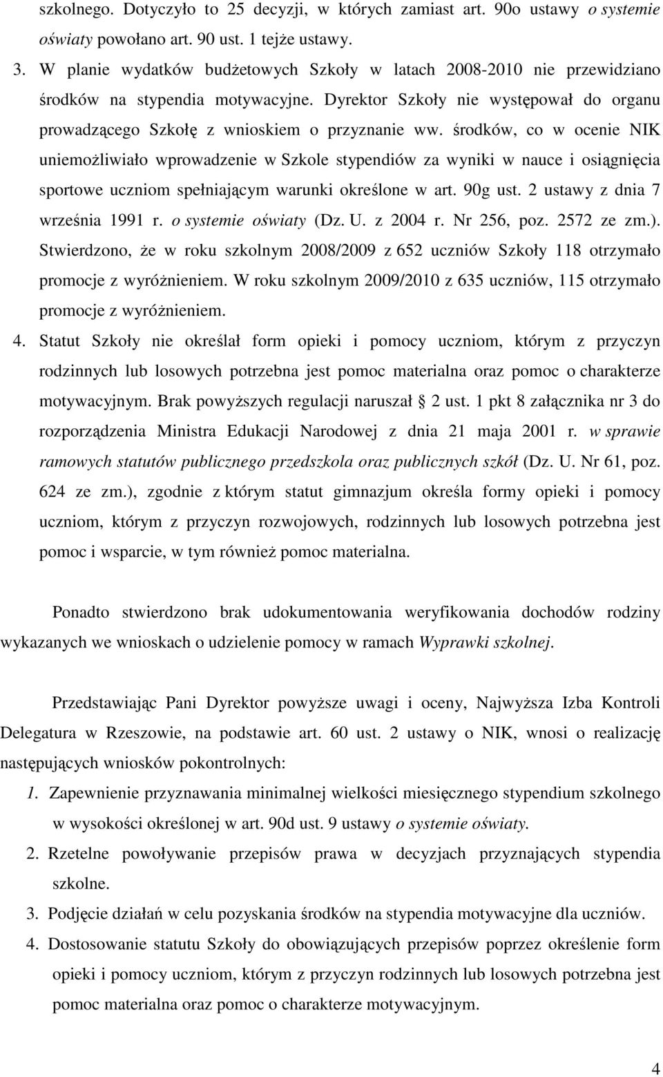 środków, co w ocenie NIK uniemoŝliwiało wprowadzenie w Szkole stypendiów za wyniki w nauce i osiągnięcia sportowe uczniom spełniającym warunki określone w art. 90g ust.