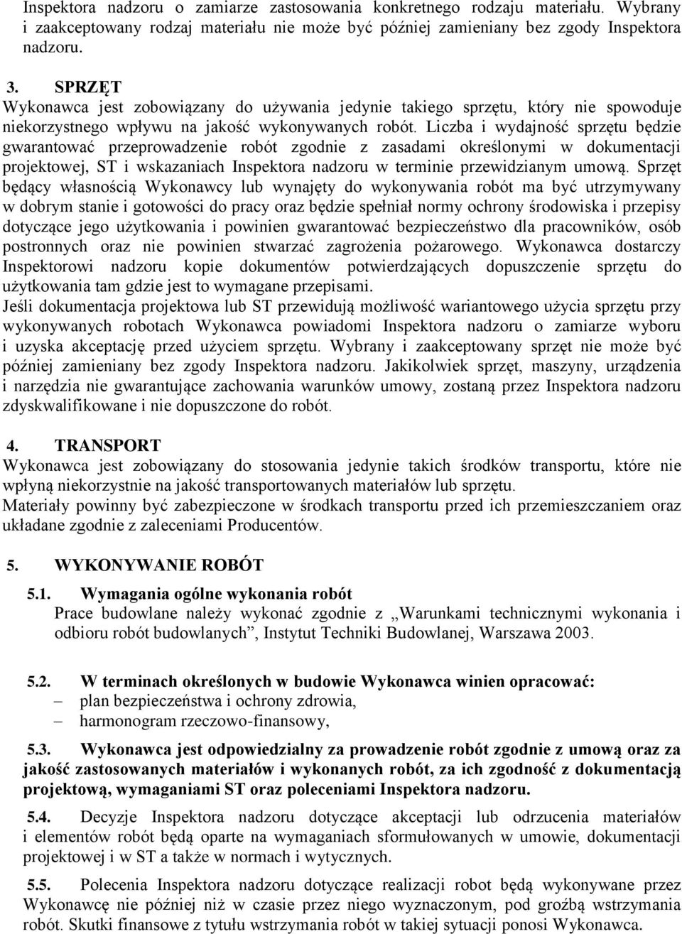 Liczba i wydajność sprzętu będzie gwarantować przeprowadzenie robót zgodnie z zasadami określonymi w dokumentacji projektowej, ST i wskazaniach Inspektora nadzoru w terminie przewidzianym umową.