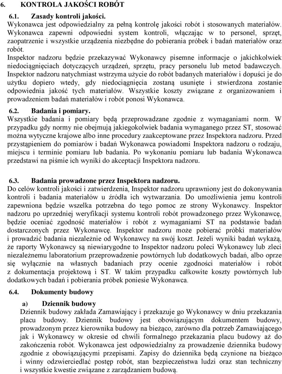 Inspektor nadzoru będzie przekazywać Wykonawcy pisemne informacje o jakichkolwiek niedociągnięciach dotyczących urządzeń, sprzętu, pracy personelu lub metod badawczych.