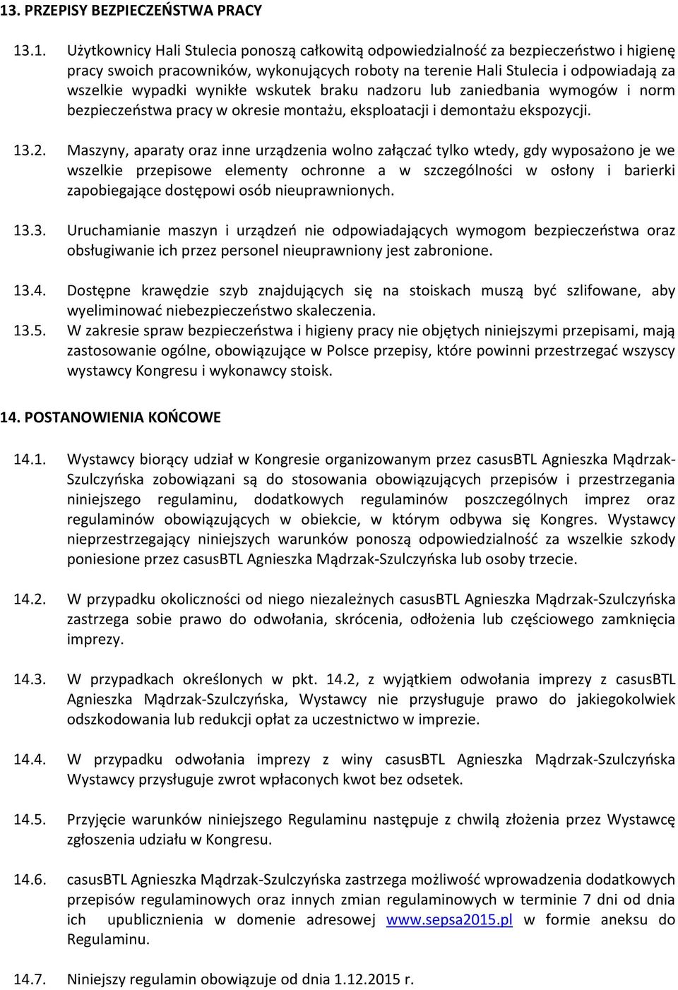 Maszyny, aparaty oraz inne urządzenia wolno załączać tylko wtedy, gdy wyposażono je we wszelkie przepisowe elementy ochronne a w szczególności w osłony i barierki zapobiegające dostępowi osób