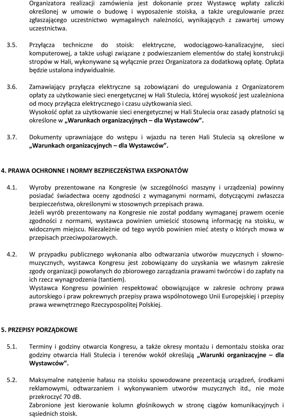 Przyłącza techniczne do stoisk: elektryczne, wodociągowo-kanalizacyjne, sieci komputerowej, a także usługi związane z podwieszaniem elementów do stałej konstrukcji stropów w Hali, wykonywane są