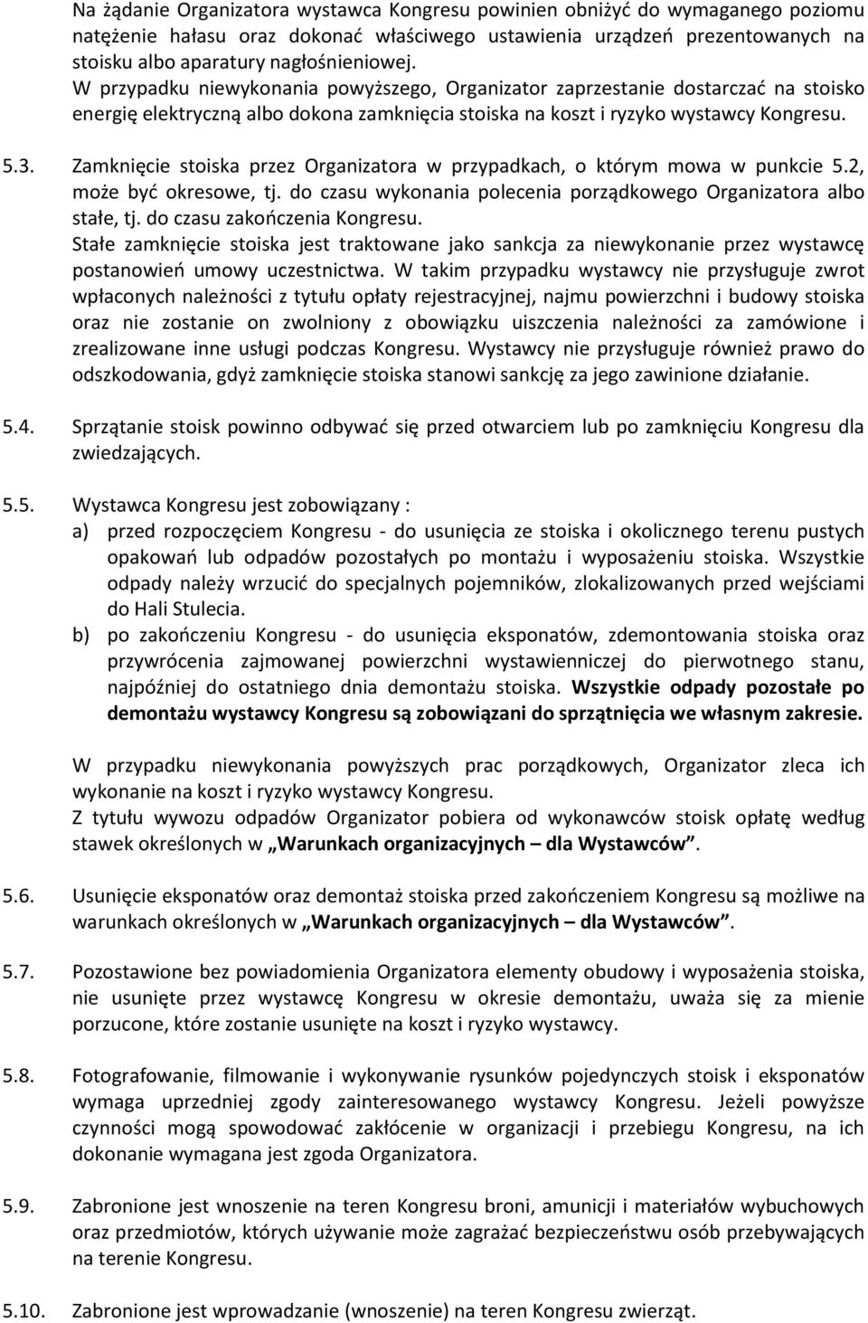 Zamknięcie stoiska przez Organizatora w przypadkach, o którym mowa w punkcie 5.2, może być okresowe, tj. do czasu wykonania polecenia porządkowego Organizatora albo stałe, tj.