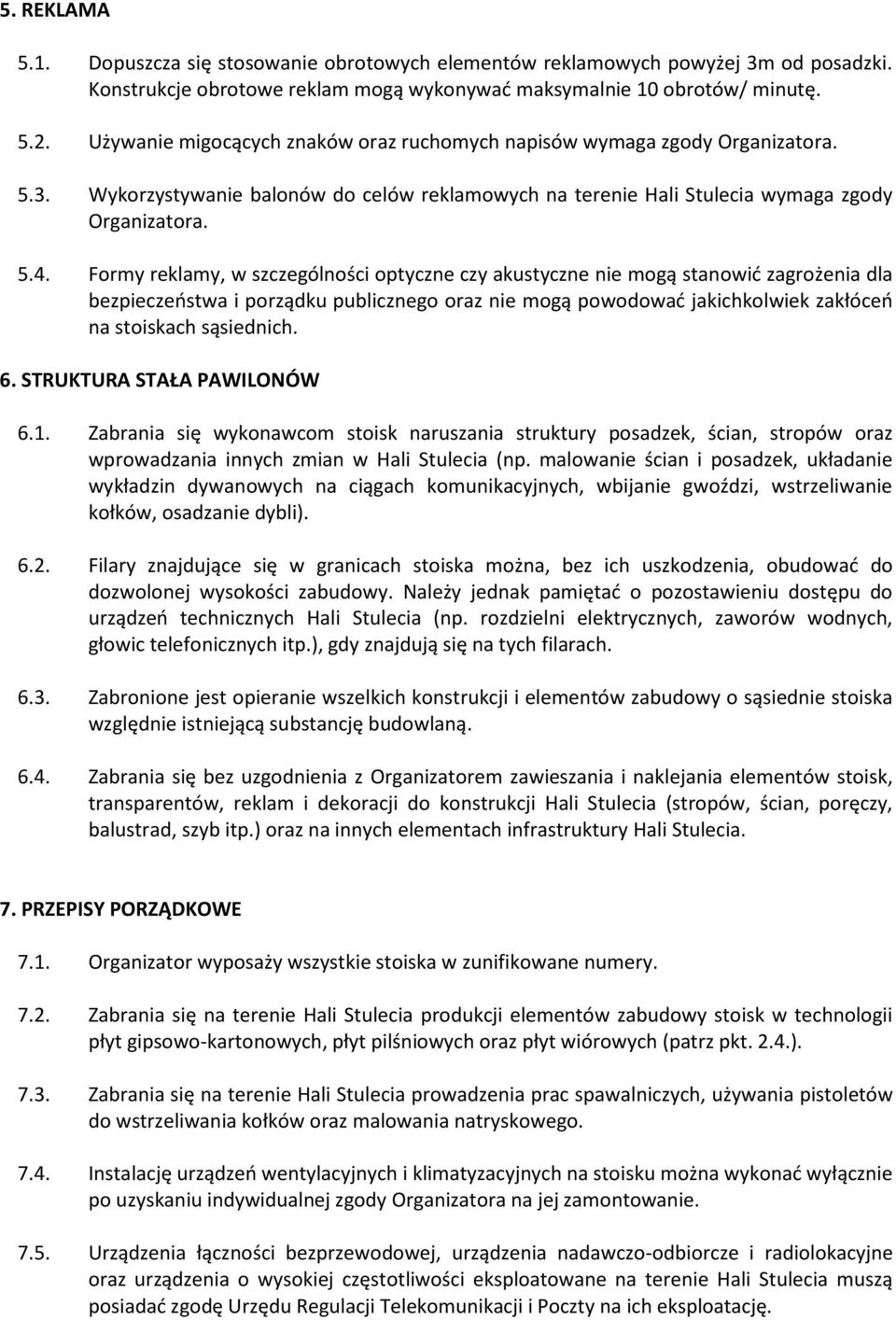 Formy reklamy, w szczególności optyczne czy akustyczne nie mogą stanowić zagrożenia dla bezpieczeństwa i porządku publicznego oraz nie mogą powodować jakichkolwiek zakłóceń na stoiskach sąsiednich. 6.