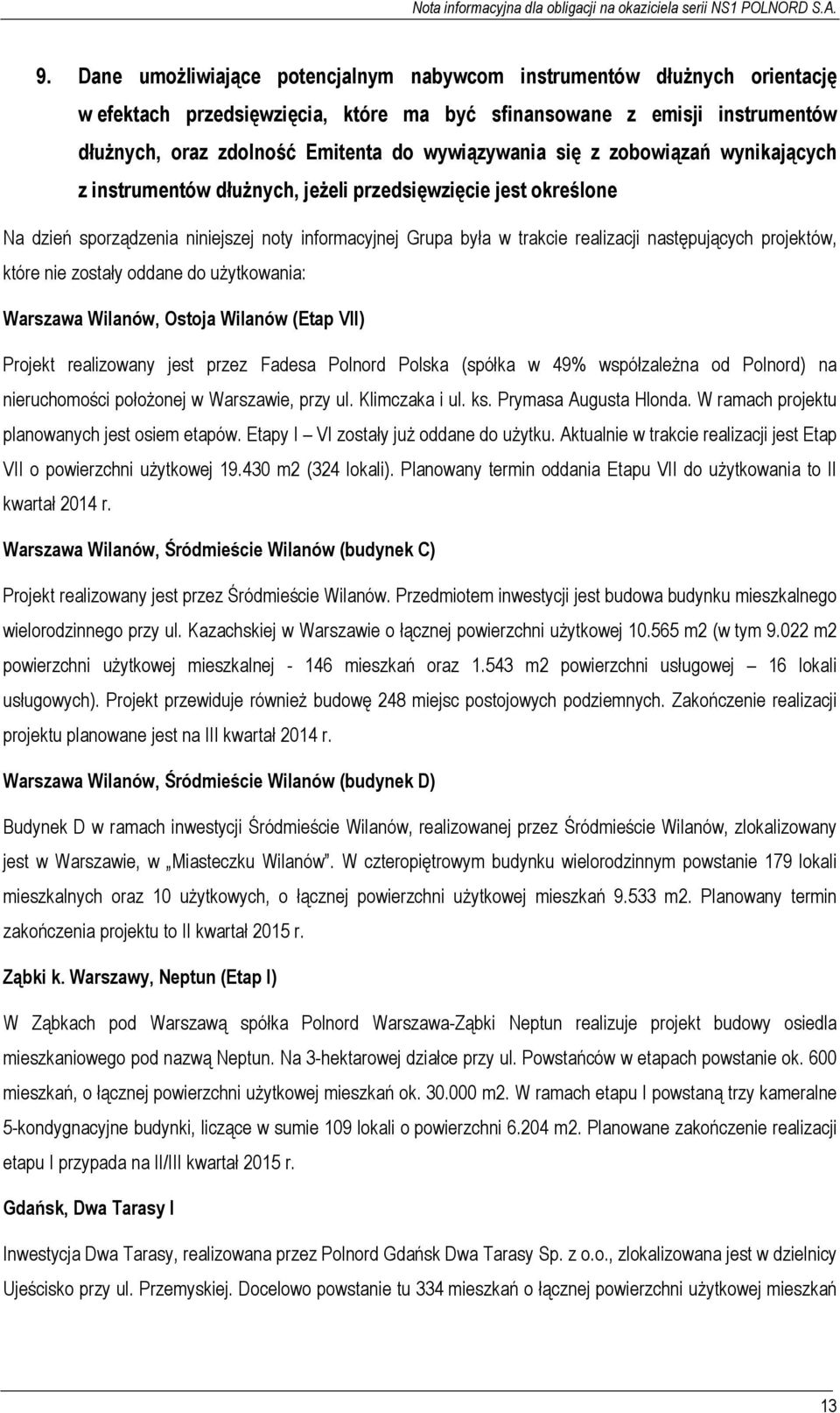 następujących projektów, które nie zostały oddane do użytkowania: Warszawa Wilanów, Ostoja Wilanów (Etap VII) Projekt realizowany jest przez Fadesa Polnord Polska (spółka w 49% współzależna od