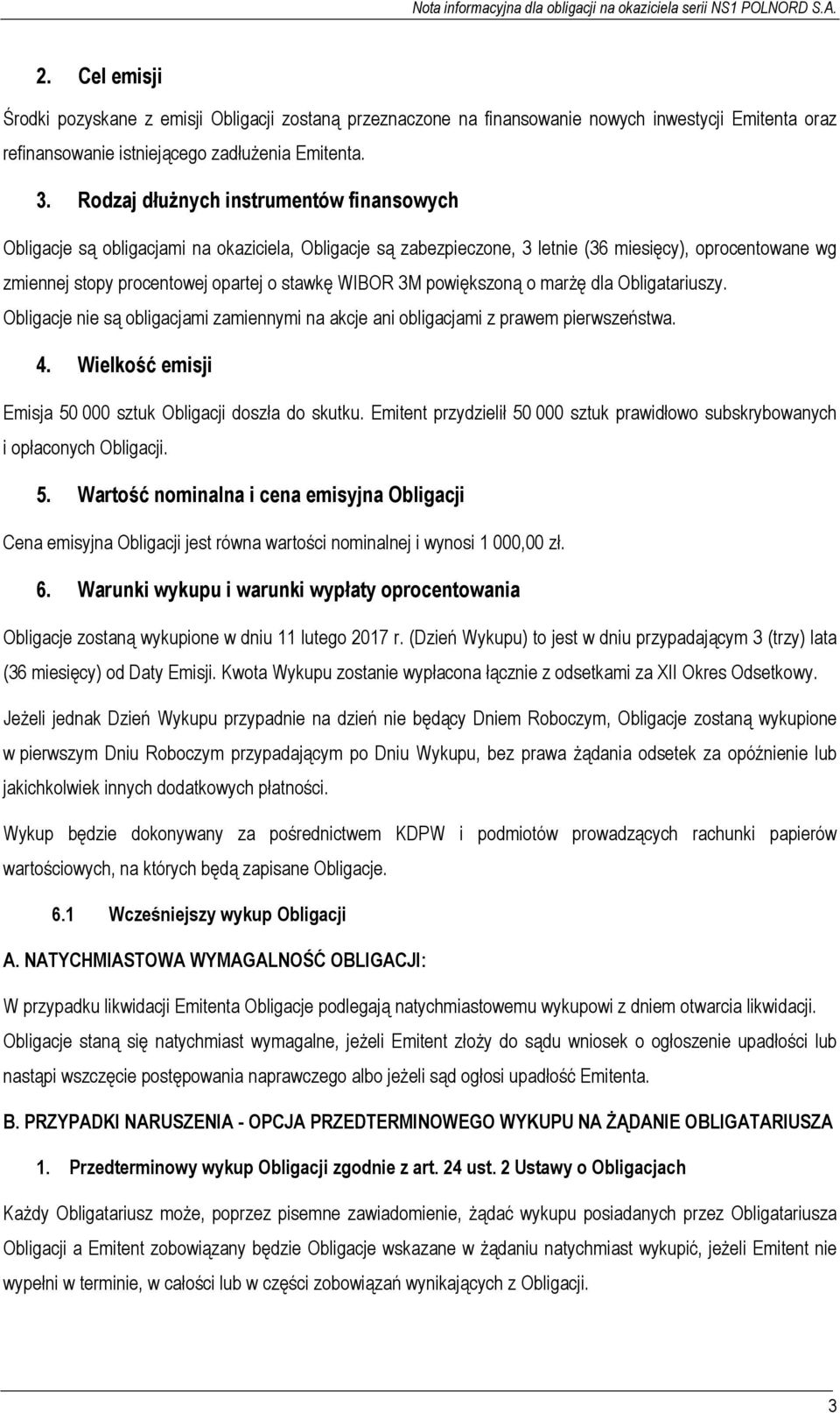 3M powiększoną o marżę dla Obligatariuszy. Obligacje nie są obligacjami zamiennymi na akcje ani obligacjami z prawem pierwszeństwa. 4. Wielkość emisji Emisja 50 000 sztuk Obligacji doszła do skutku.