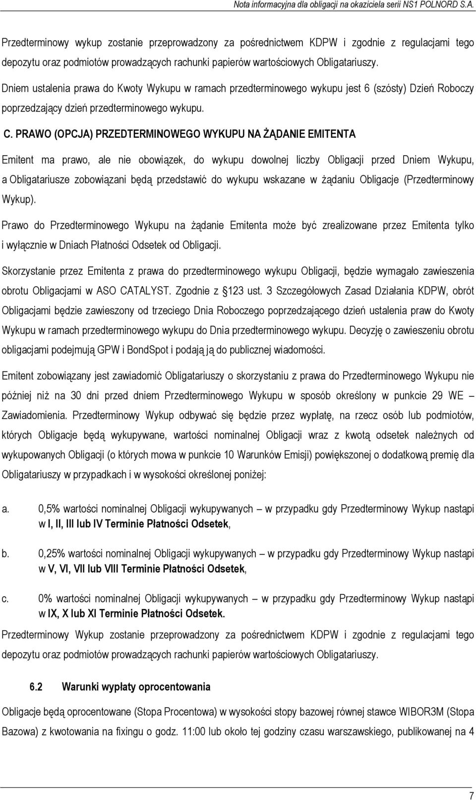 PRAWO (OPCJA) PRZEDTERMINOWEGO WYKUPU NA ŻĄDANIE EMITENTA Emitent ma prawo, ale nie obowiązek, do wykupu dowolnej liczby Obligacji przed Dniem Wykupu, a Obligatariusze zobowiązani będą przedstawić do