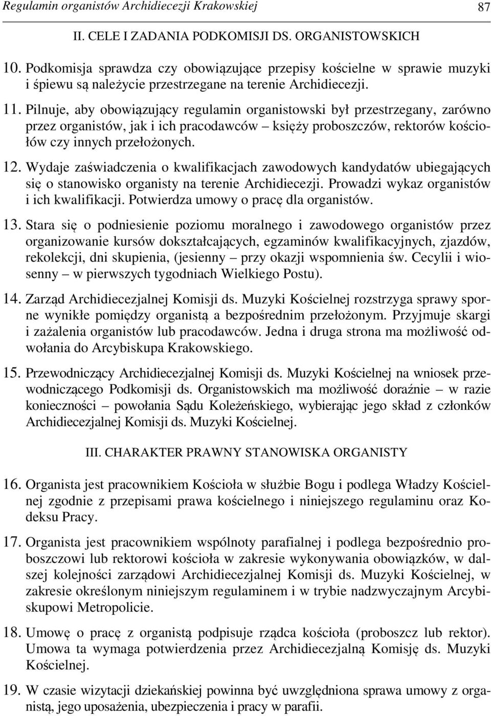 Pilnuje, aby obowiązujący regulamin organistowski był przestrzegany, zarówno przez organistów, jak i ich pracodawców księży proboszczów, rektorów kościołów czy innych przełożonych. 12.