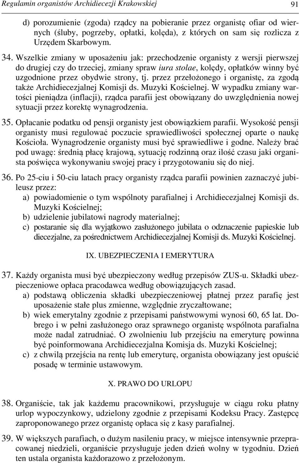Wszelkie zmiany w uposażeniu jak: przechodzenie organisty z wersji pierwszej do drugiej czy do trzeciej, zmiany spraw iura stolae, kolędy, opłatków winny być uzgodnione przez obydwie strony, tj.