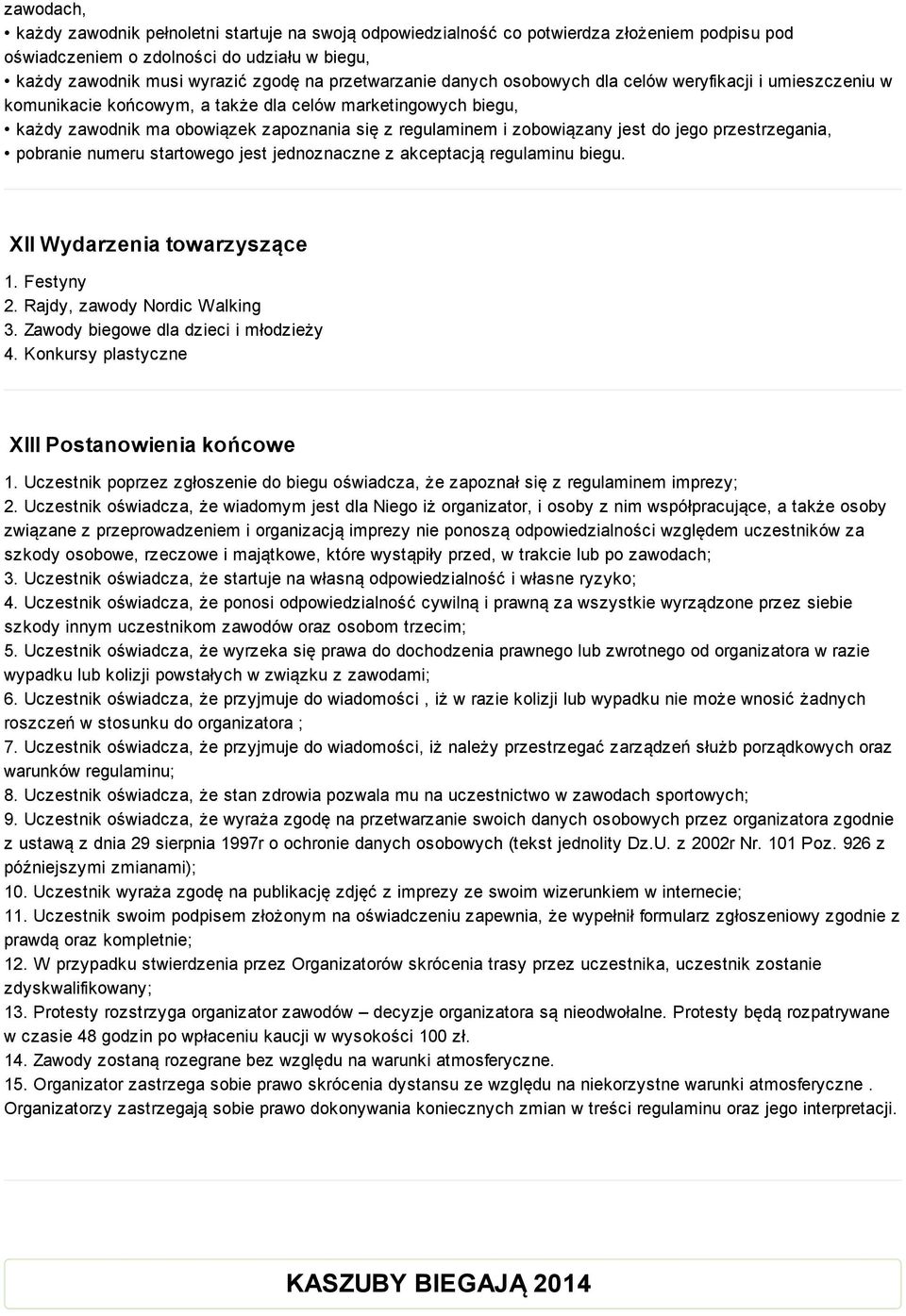 zobowiązany jest do jego przestrzegania, pobranie numeru startowego jest jednoznaczne z akceptacją regulaminu biegu. XII Wydarzenia towarzyszące 1. Festyny 2. Rajdy, zawody Nordic Walking 3.