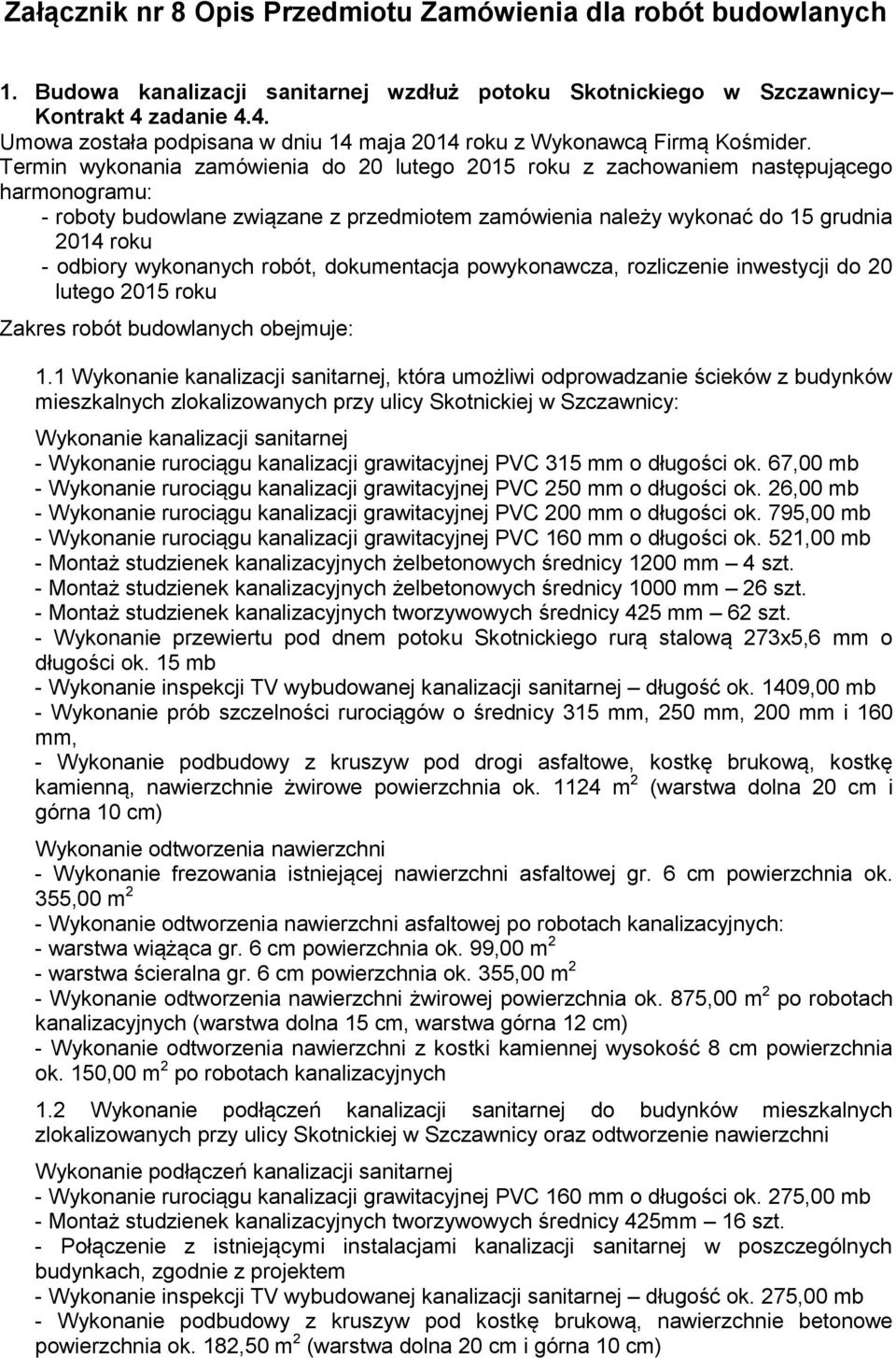 Termin wykonania zamówienia do 20 lutego 2015 roku z zachowaniem następującego harmonogramu: - roboty budowlane związane z przedmiotem zamówienia należy wykonać do 15 grudnia 2014 roku - odbiory