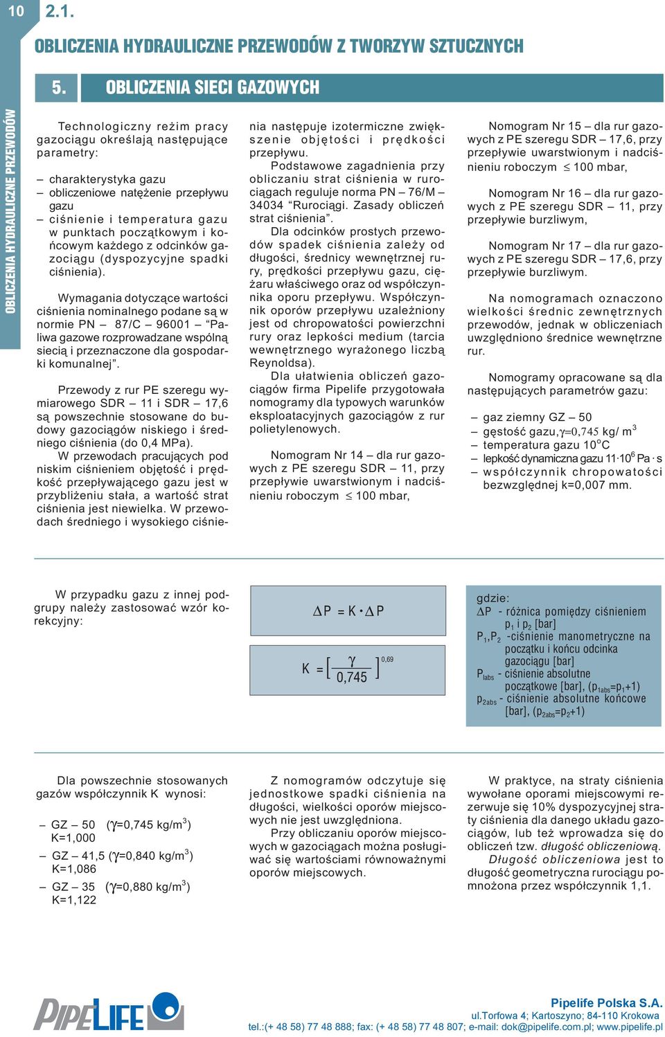 temperatura gazu w puktach pocz¹tkowym i koñcowym ka dego z odcików gazoci¹gu dyspozycyje spadki ciœieia).