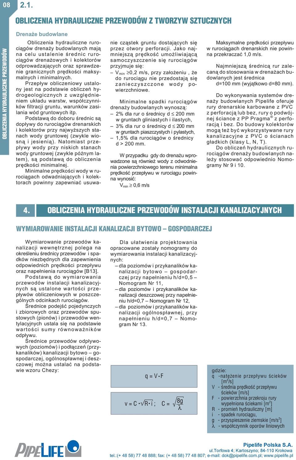 Przep³yw obliczeiowy ustaloy jest a podstawie obliczeñ hydrogeologiczych z uwzglêdieiem uk³adu warstw, wspó³czyików filtracji grutu, waruków zasilaia wód grutowych itp.