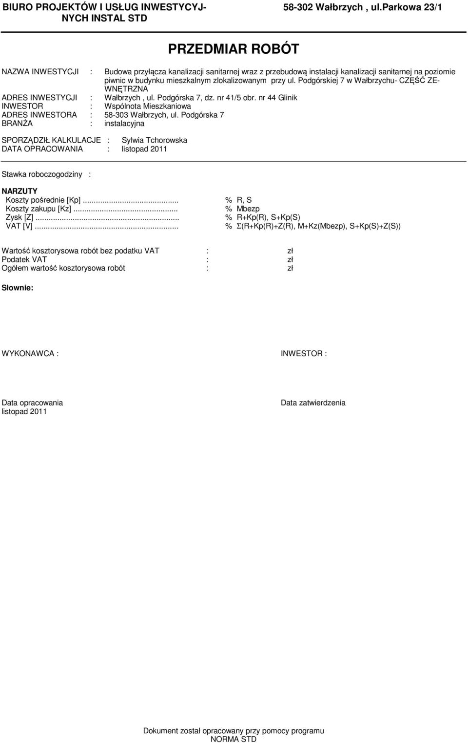 Podgórskiej 7 w Wałbrzychu- CZĘŚĆ ZE- WNĘTRZNA ADRES INWESTYCJI : Wałbrzych, ul. Podgórska 7, dz. nr 41/5 obr. nr 44 Glinik INWESTOR : Wspólnota Mieszkaniowa ADRES INWESTORA : 58-303 Wałbrzych, ul.