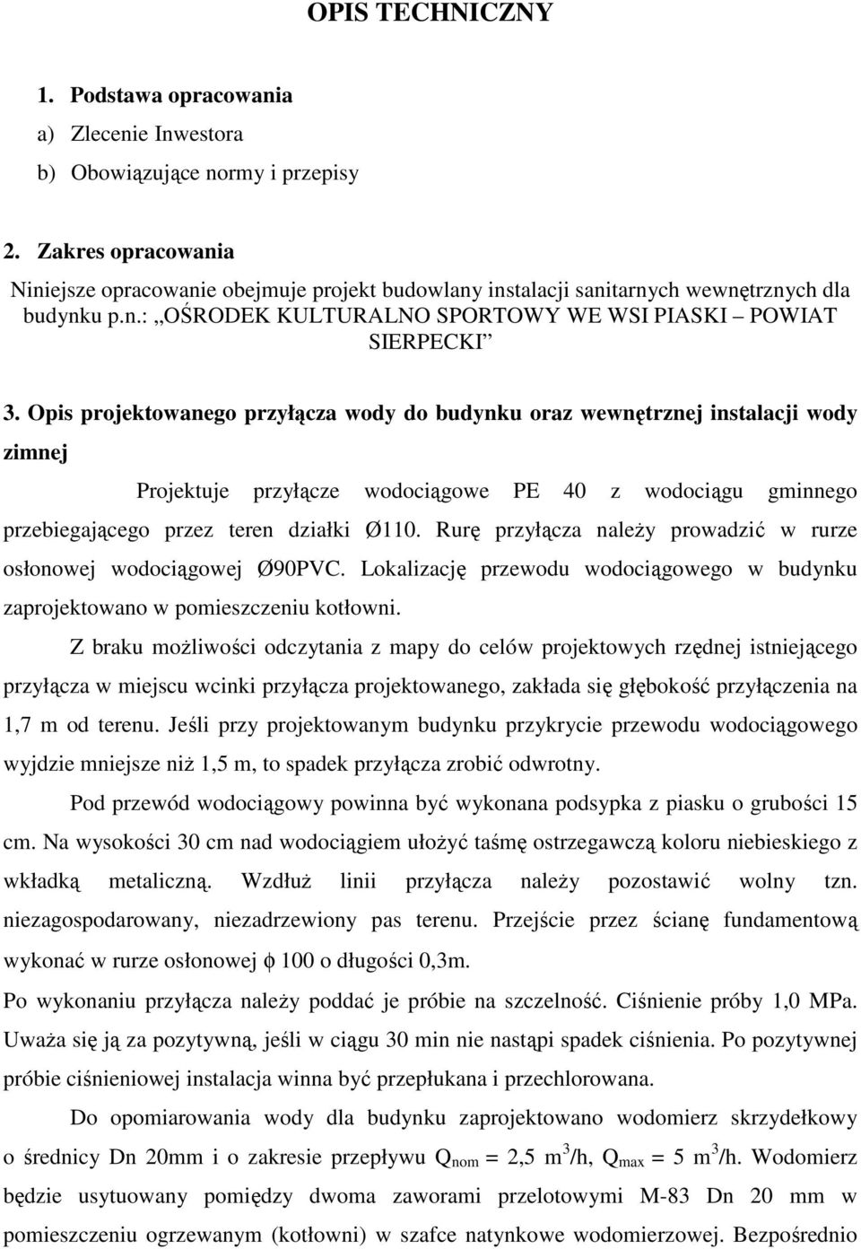 Opis projektowanego przyłącza wody do budynku oraz wewnętrznej instalacji wody zimnej Projektuje przyłącze wodociągowe PE 40 z wodociągu gminnego przebiegającego przez teren działki Ø110.