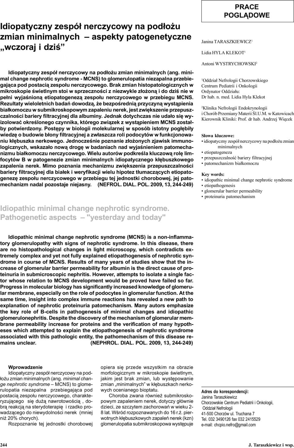 Brak zmian histopatologicznych w mikroskopie œwietlnym stoi w sprzecznoœci z niezwykle z³o on¹ i do dziœ nie w pe³ni wyjaœnion¹ etiopatogenez¹ zespo³u nerczycowego w przebiegu MCNS.