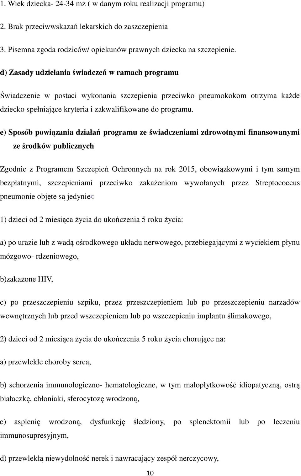 e) Sposób powiązania działań programu ze świadczeniami zdrowotnymi finansowanymi ze środków publicznych Zgodnie z Programem Szczepień Ochronnych na rok 2015, obowiązkowymi i tym samym bezpłatnymi,