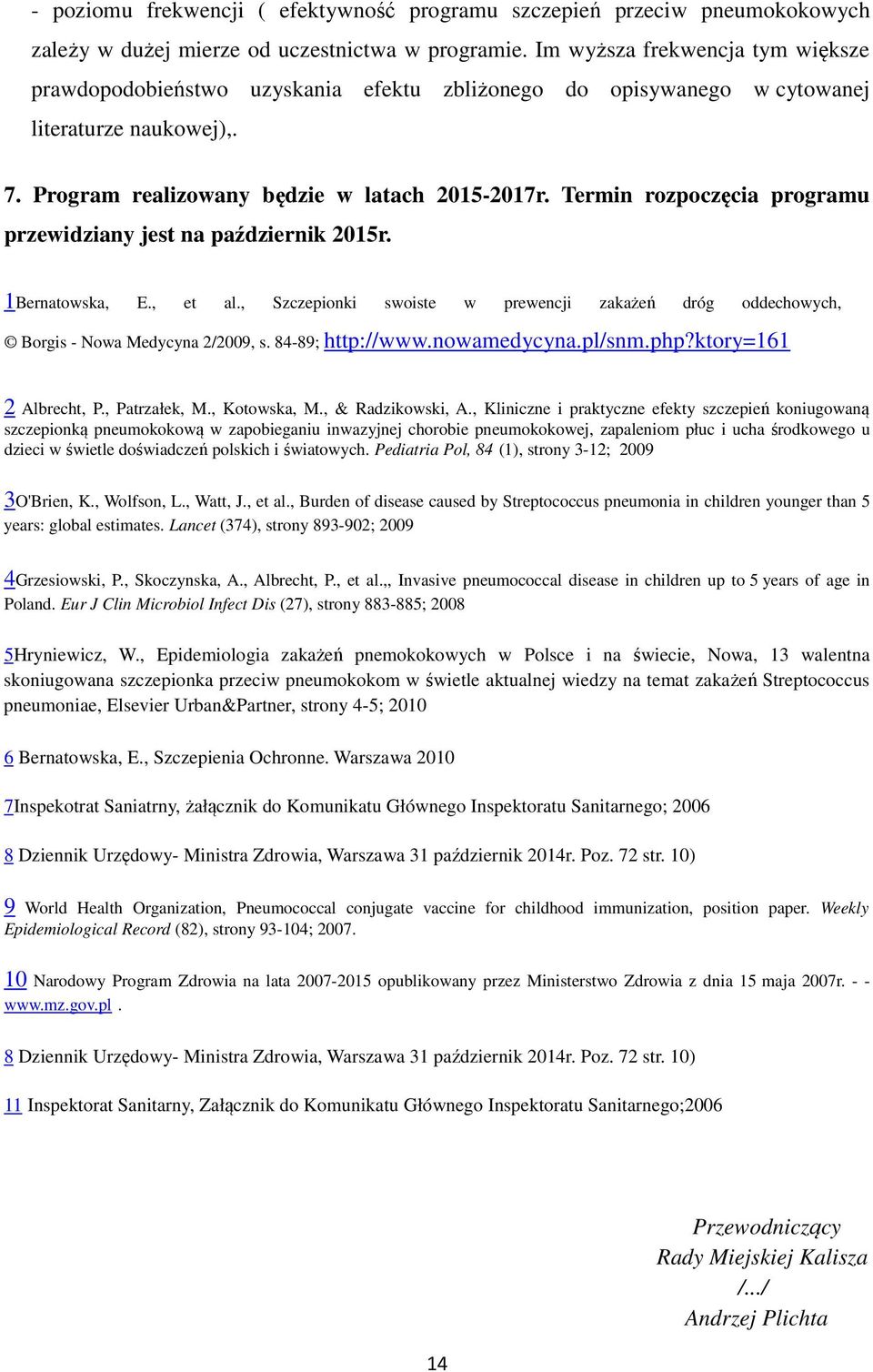 Termin rozpoczęcia programu przewidziany jest na październik 2015r. 1Bernatowska, E., et al., Szczepionki swoiste w prewencji zakażeń dróg oddechowych, Borgis - Nowa Medycyna 2/2009, s.