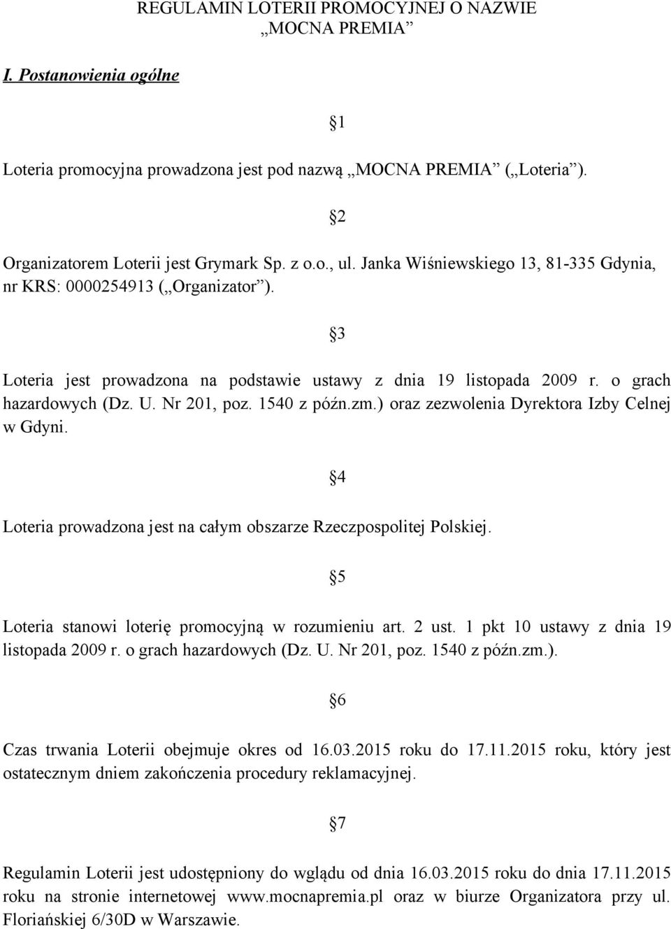 1540 z późn.zm.) oraz zezwolenia Dyrektora Izby Celnej w Gdyni. 4 Loteria prowadzona jest na całym obszarze Rzeczpospolitej Polskiej. 5 Loteria stanowi loterię promocyjną w rozumieniu art. 2 ust.