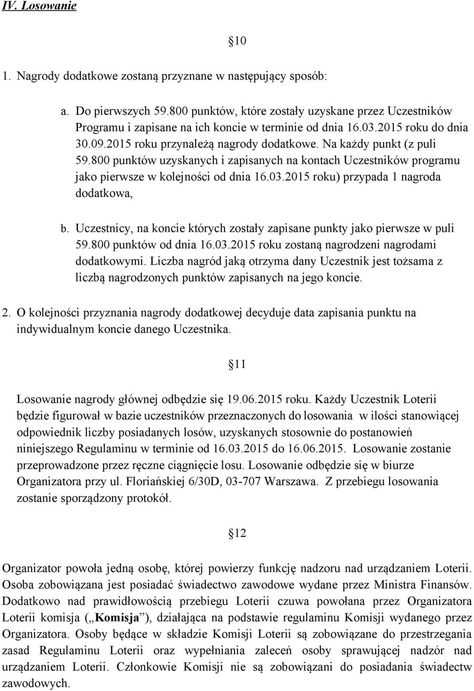 Na każdy punkt (z puli 59.800 punktów uzyskanych i zapisanych na kontach Uczestników programu jako pierwsze w kolejności od dnia 16.03.2015 roku) przypada 1 nagroda dodatkowa, b.