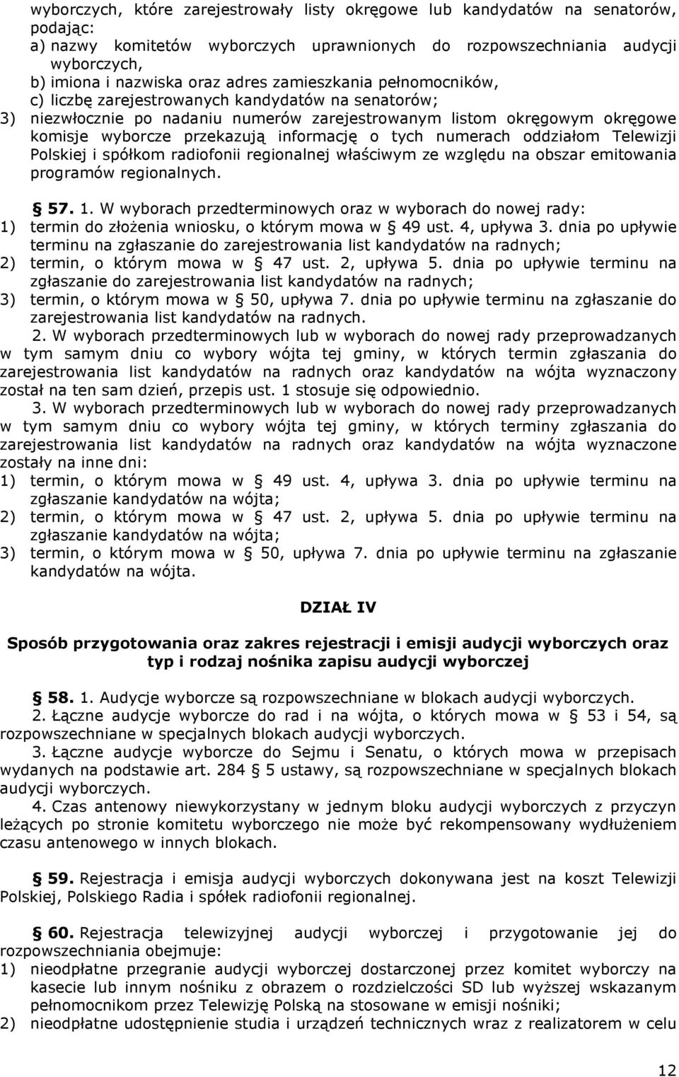 informację o tych numerach oddziałom Telewizji Polskiej i spółkom radiofonii regionalnej właściwym ze względu na obszar emitowania programów regionalnych. 57. 1.