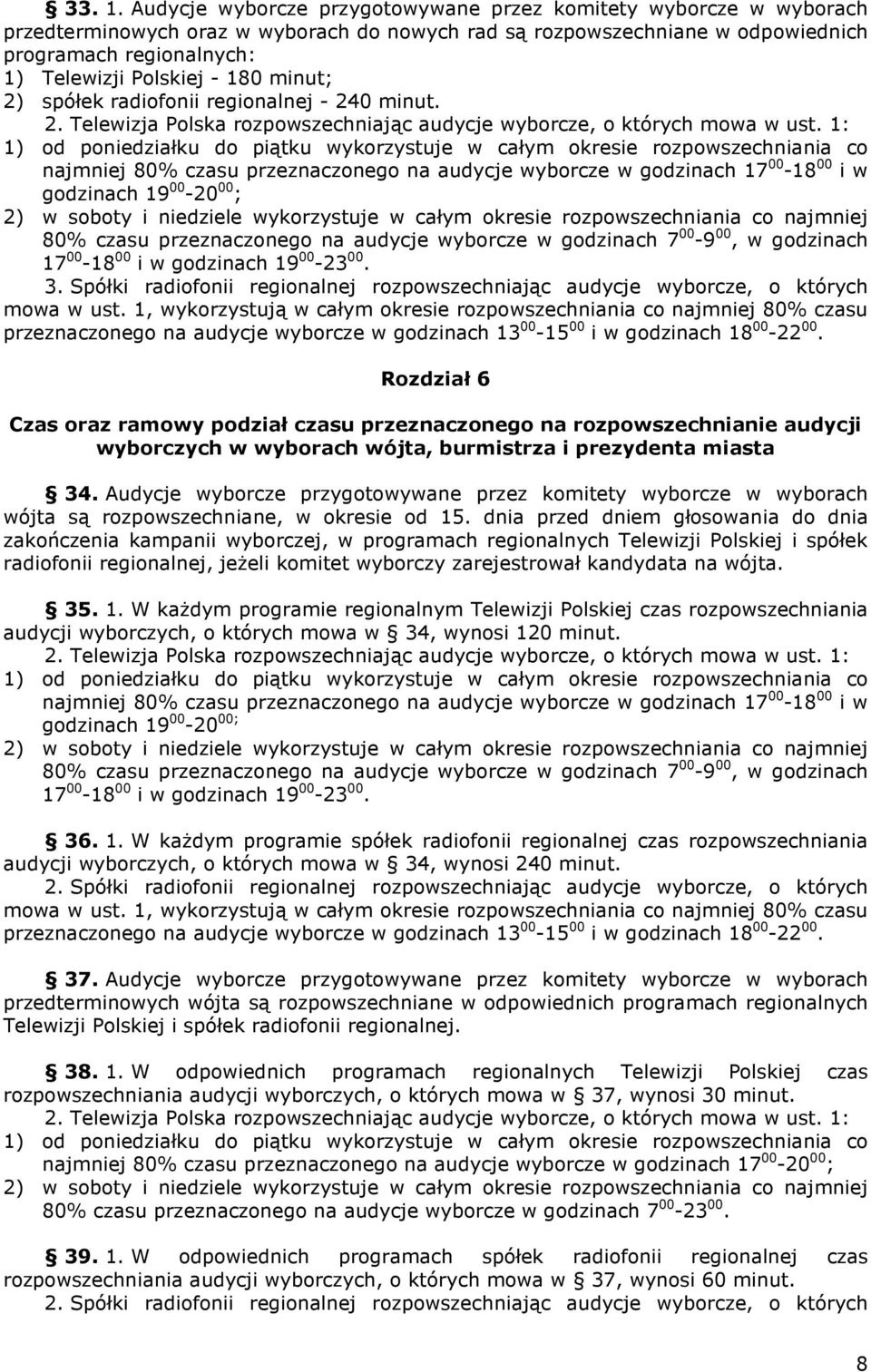 180 minut; 2) spółek radiofonii regionalnej - 240 minut. 2. Telewizja Polska rozpowszechniając audycje wyborcze, o których mowa w ust.