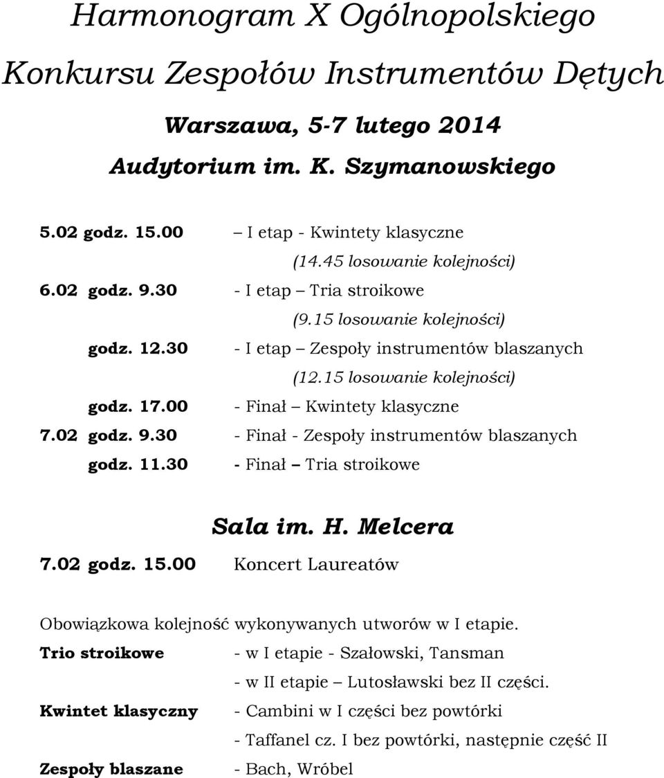 00 - Finał Kwintety klasyczne 7.02 godz. 9.30 - Finał - Zespoły instrumentów blaszanych godz. 11.30 - Finał Tria stroikowe Sala im. H. Melcera 7.02 godz. 15.