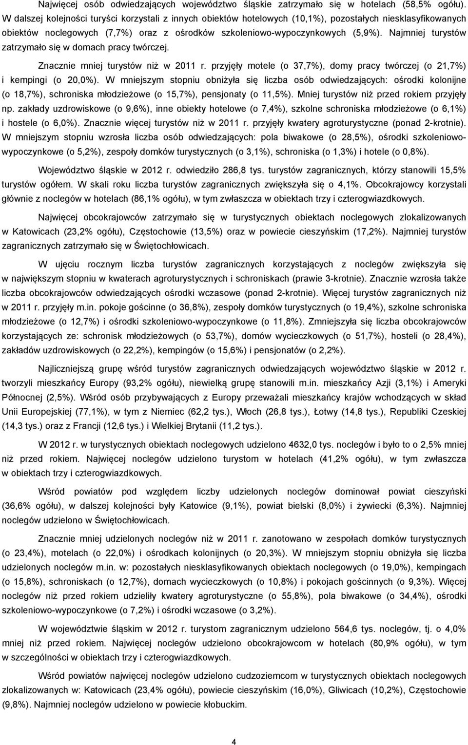 Najmniej turystów zatrzymało się w domach pracy twórczej. Znacznie mniej turystów niż w 2011 r. przyjęły motele (o 37,7%), domy pracy twórczej (o 21,7%) i kempingi (o 20,0%).