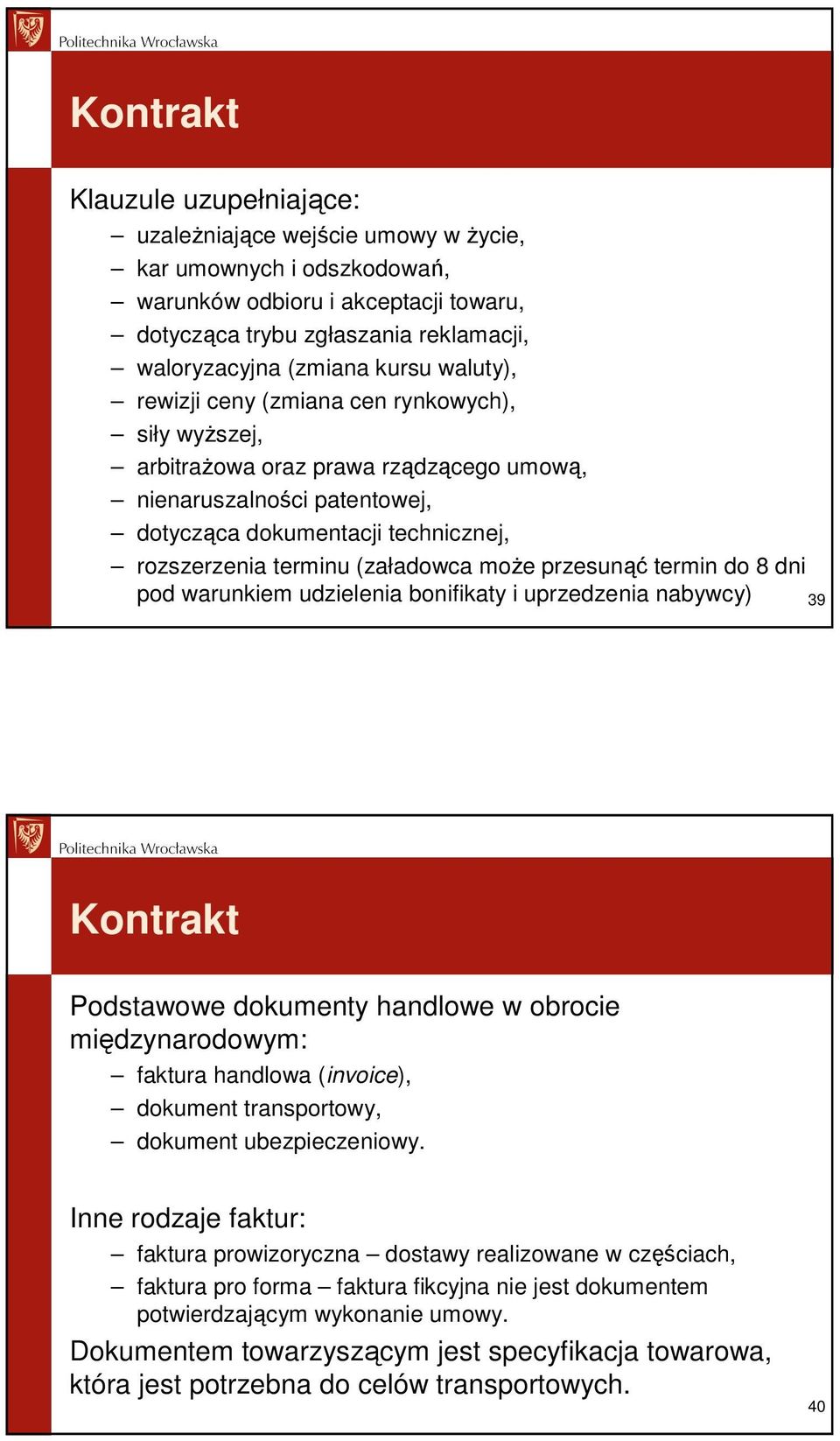 (załadowca moŝe przesunąć termin do 8 dni pod warunkiem udzielenia bonifikaty i uprzedzenia nabywcy) 39 Kontrakt Podstawowe dokumenty handlowe w obrocie międzynarodowym: faktura handlowa (invoice),