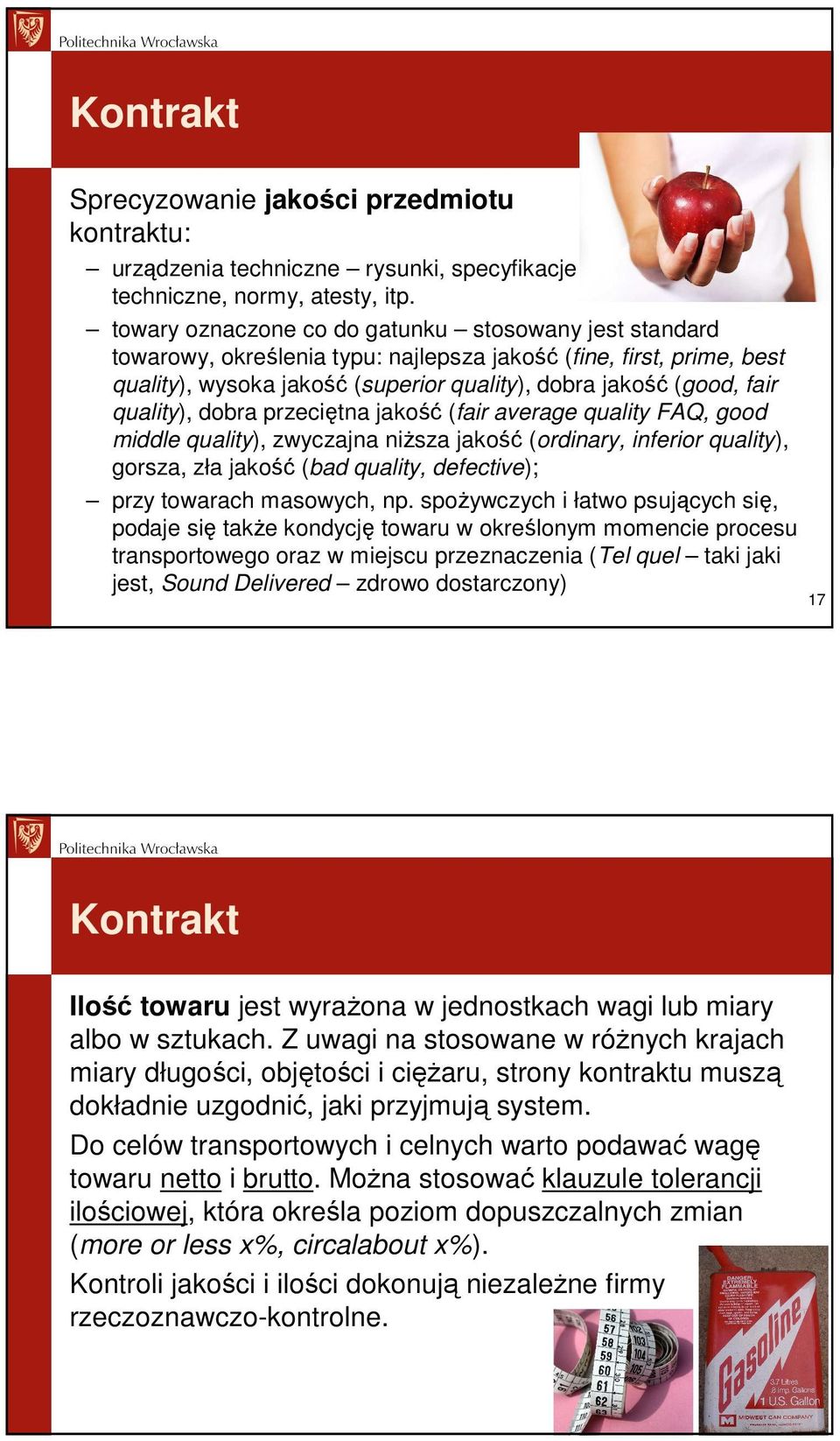 quality), dobra przeciętna jakość (fair average quality FAQ, good middle quality), zwyczajna niŝsza jakość (ordinary, inferior quality), gorsza, zła jakość (bad quality, defective); przy towarach